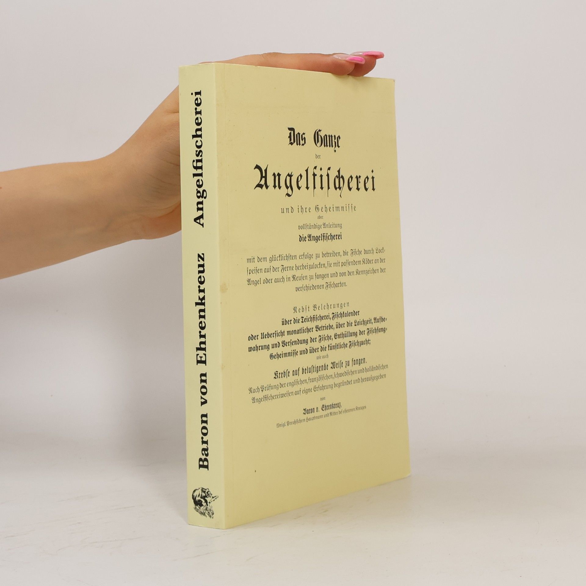 Hermann v. Ehrenkreutz Das Ganze der Angelfischerei und ihre Geheimnisse oder vollständige Anleitung die Angelfischerei mit dem glücklichsten Erfolge zu betreiben, die Fische durch Lockspeisen aus der Ferne herbeizulocken, sie mit passendem Köder an der Angel oder auch in Reusen zu fangen und von den Kennzeichen der verschiedenen Fischarten
