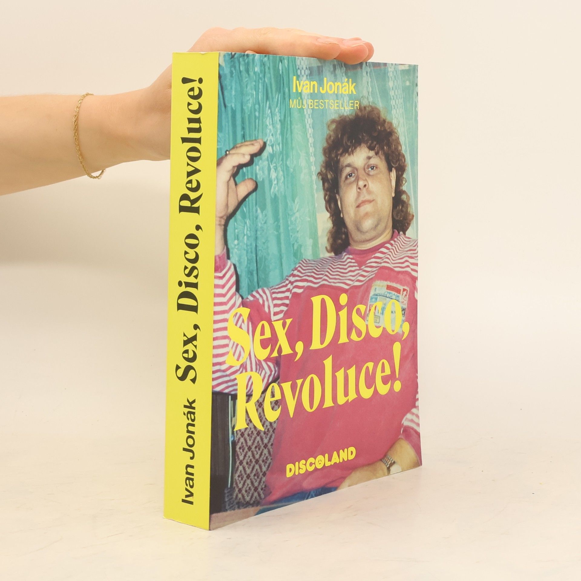 Ivan Jonák Sex, disco, revoluce! : vzpomínky na zlatý časy a slávu Discolandu