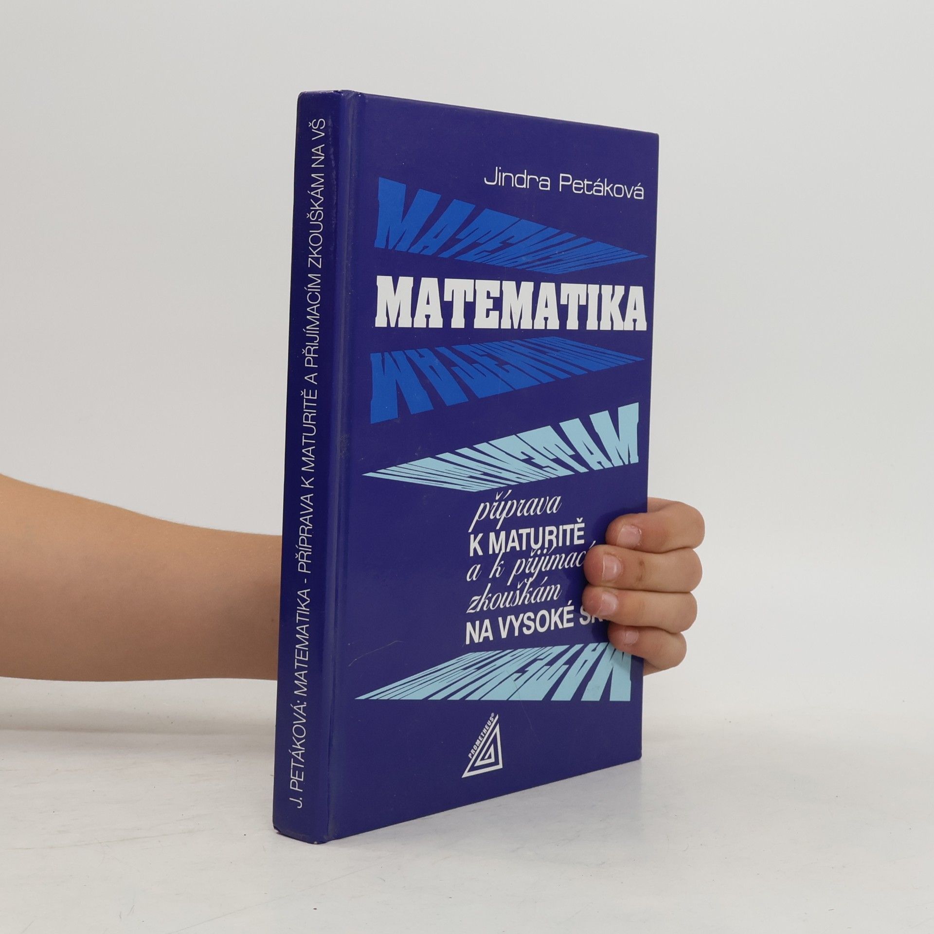 Jindra Petáková Matematika. Příprava k maturitě a k přijímacím zkouškám na vysoké školy