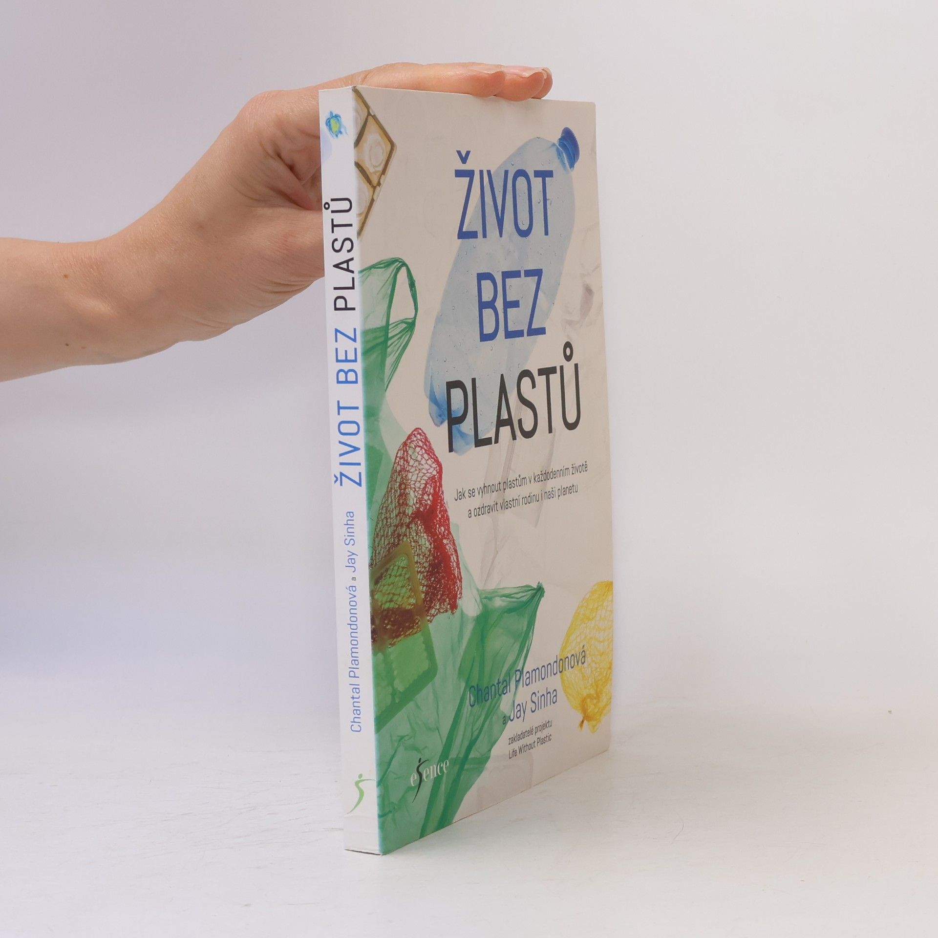 Jay Sinha Život bez plastů. Jak se vyhnout plastům v každodenním životě a ozdravit vlastní rodinu i naši planetu