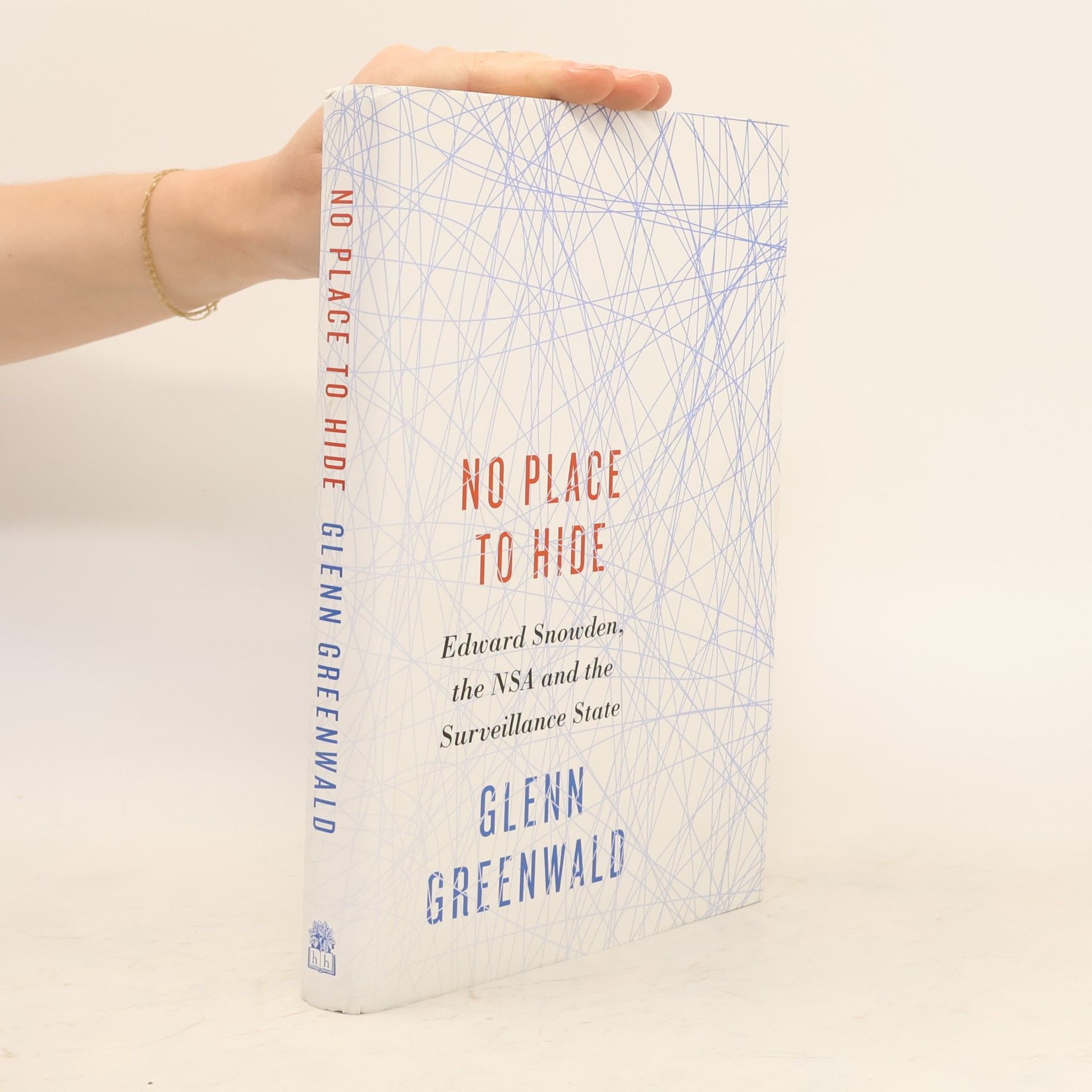 Glenn Greenwald No Place to Hide: Edward Snowden, the NSA and the Surveillance State
