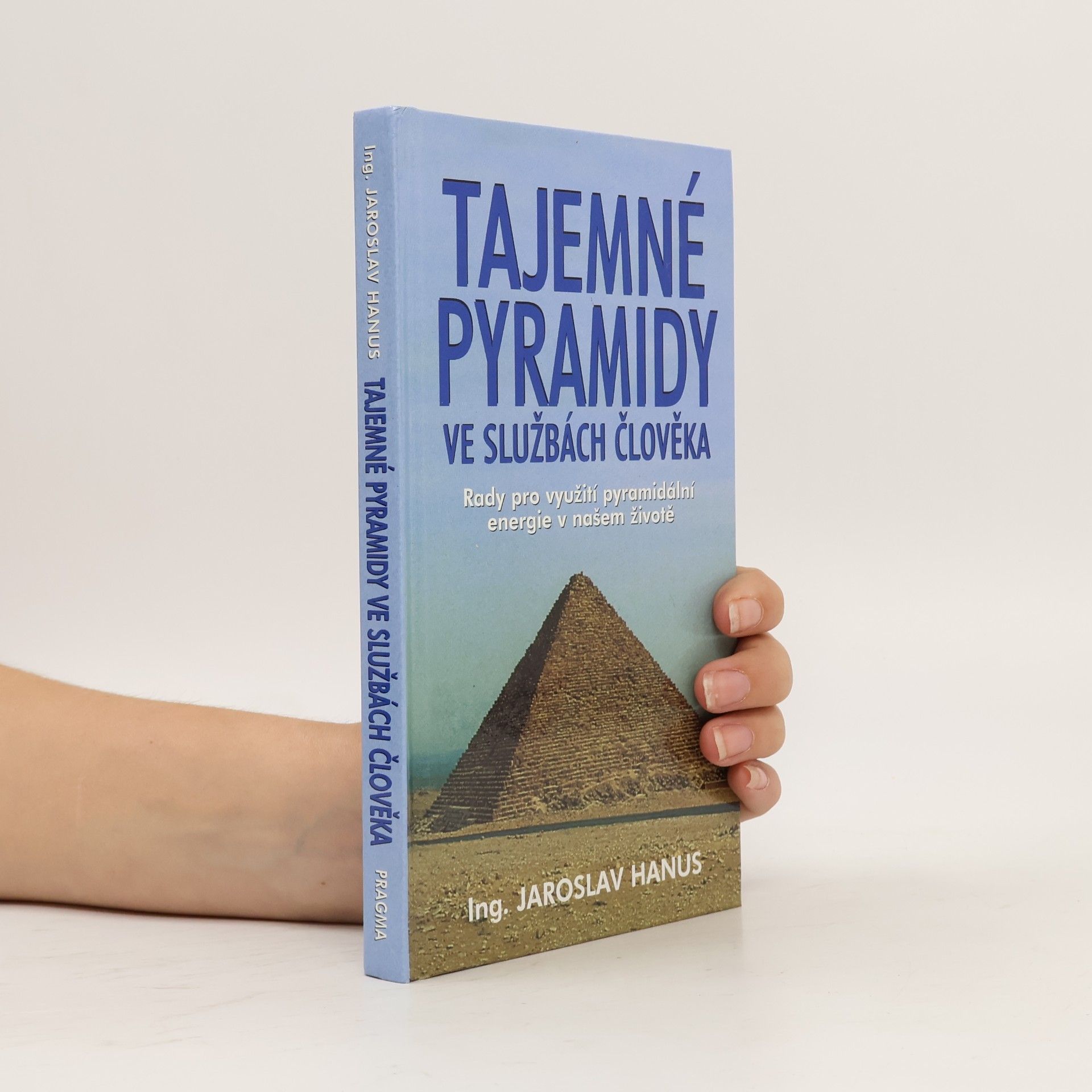 Jaroslav Hanus Tajemné pyramidy ve službách člověka : rady pro využití pyramidální energie v našem životě
