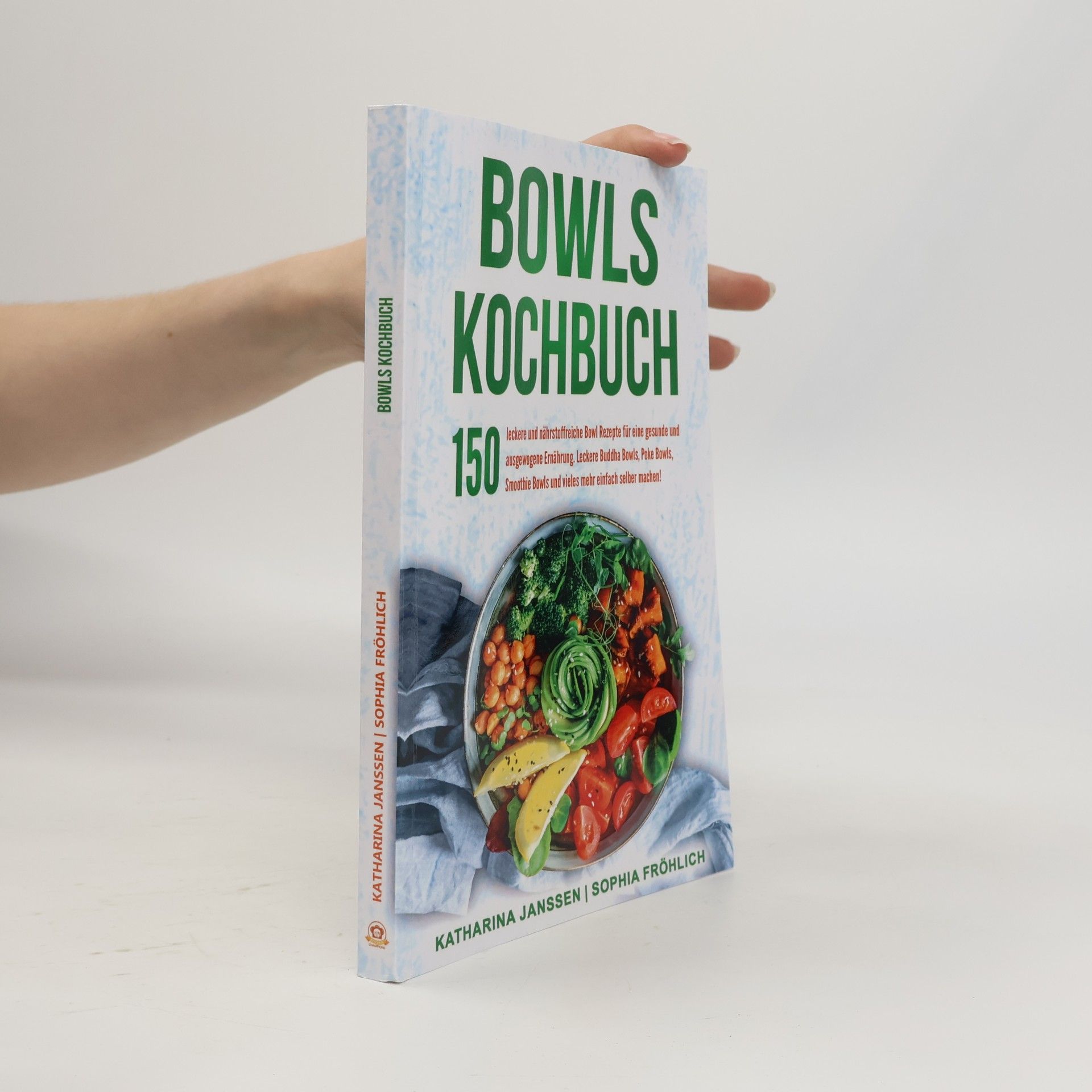 Sophia Fröhlich Bowls Kochbuch: 150 leckere und nährstoffreiche Bowl Rezepte für eine gesunde und ausgewogene Ernährung. Leckere Buddha Bowls, Poke Bowls, Smoothie Bowls und vieles mehr einfach selber machen!