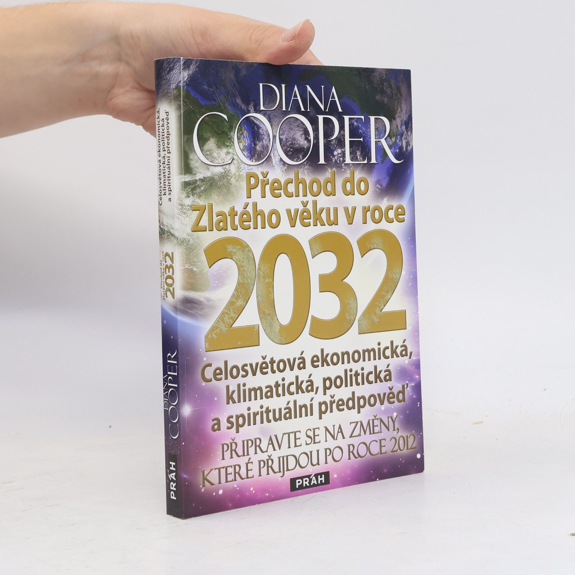 Diana Cooper Přechod do Zlatého věku v roce 2032 : celosvětová ekonomická, klimatická, politická a spirituální předpověď : připravte se na změny, které přijdou po roce 2012