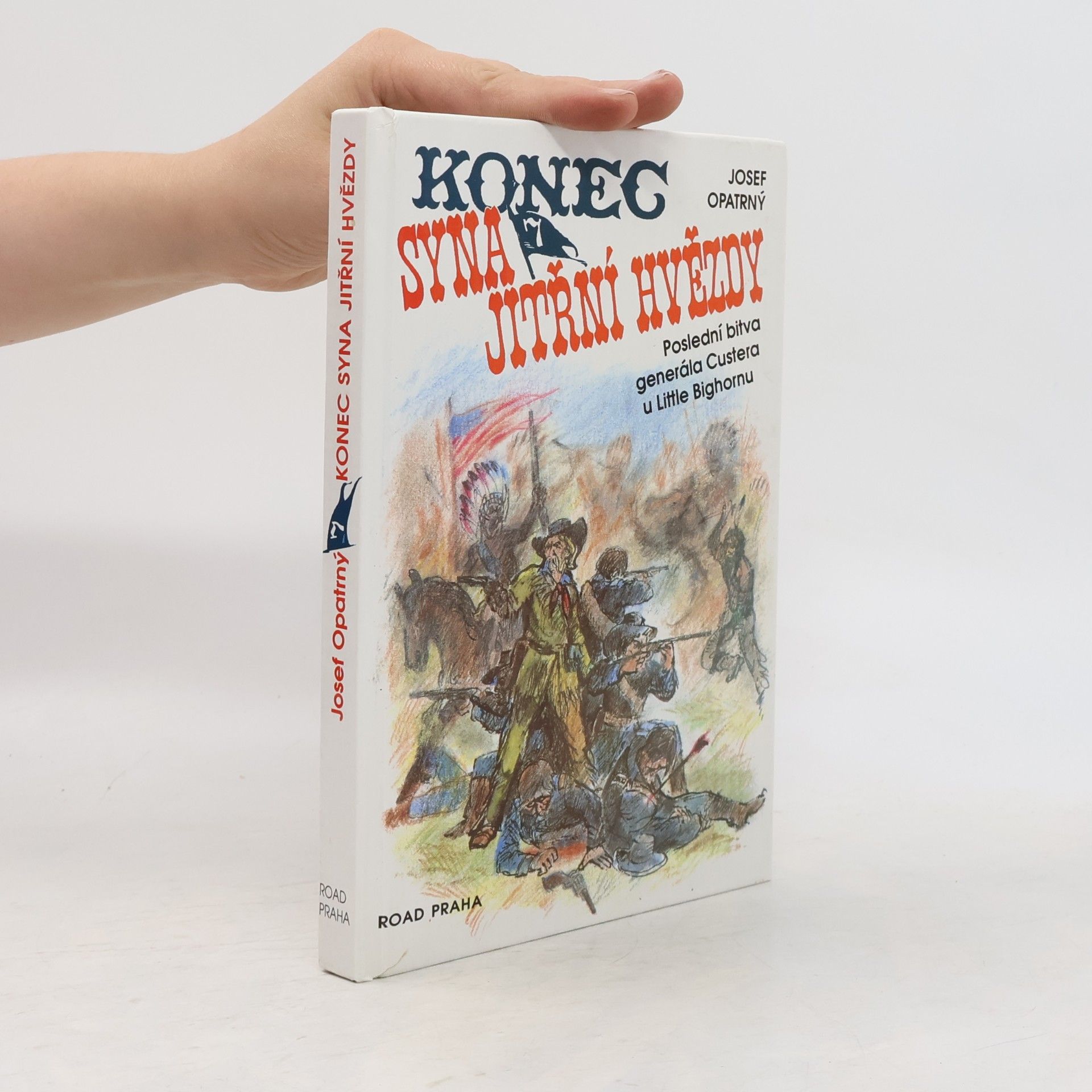 Josef Opatrný Konec syna Jitřní hvězdy. Poslední bitva generála Custera u Little Bighornu