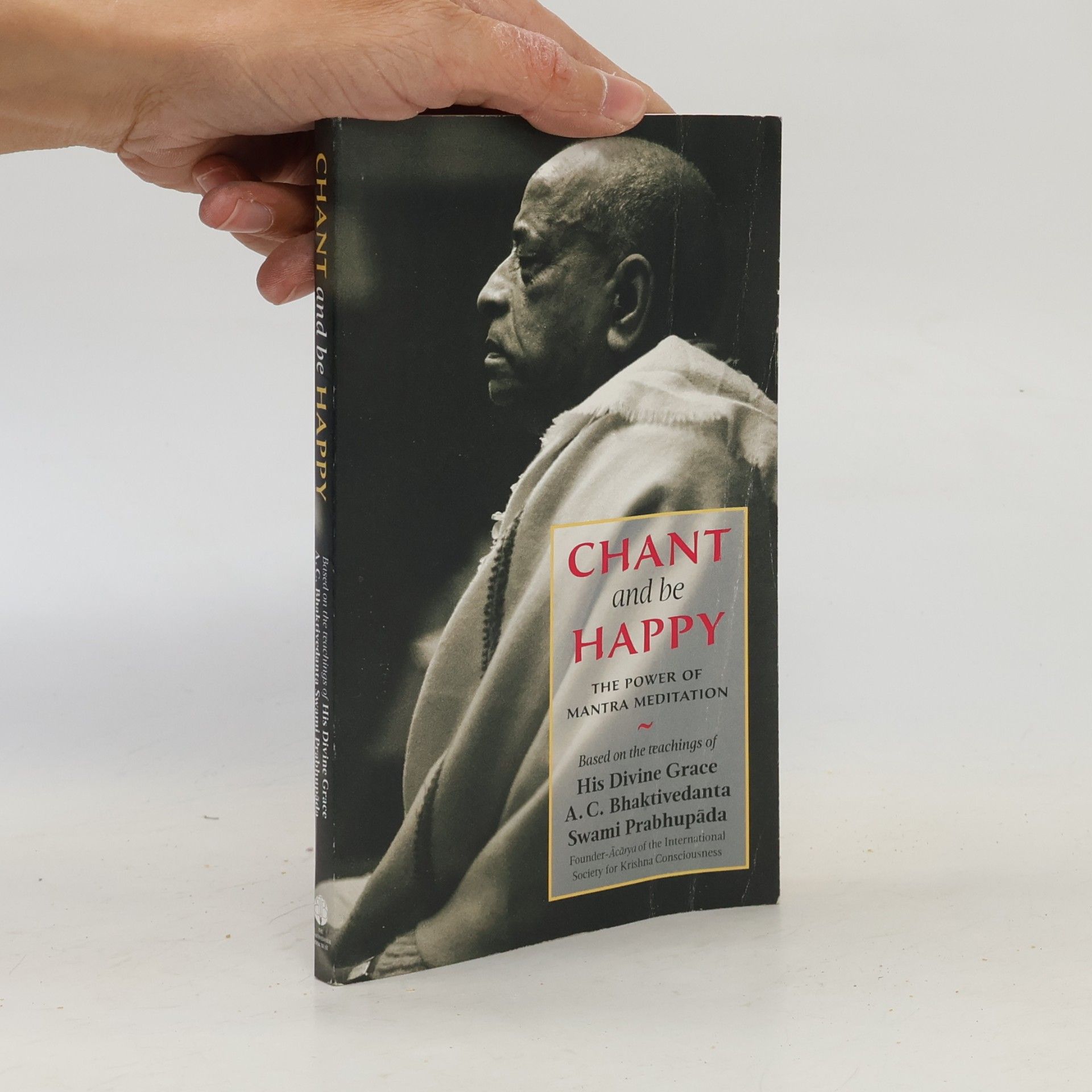 A. C. Bhaktivedanta Swami Prabhupada Chant and be Happy. The Power of Mantra Meditation
