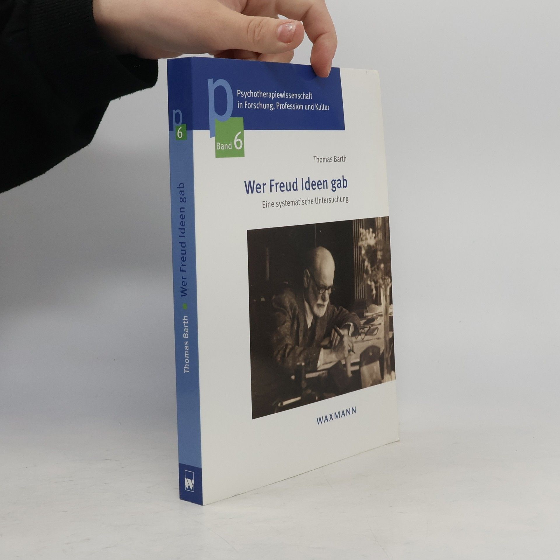 Thomas Barth Psychotherapiewissenschaft in Forschung, Profession und Kultur: Schriftenreihe der Sigmund-Freud-Privatuniversität Wien - 6: Wer Freud Ideen gab