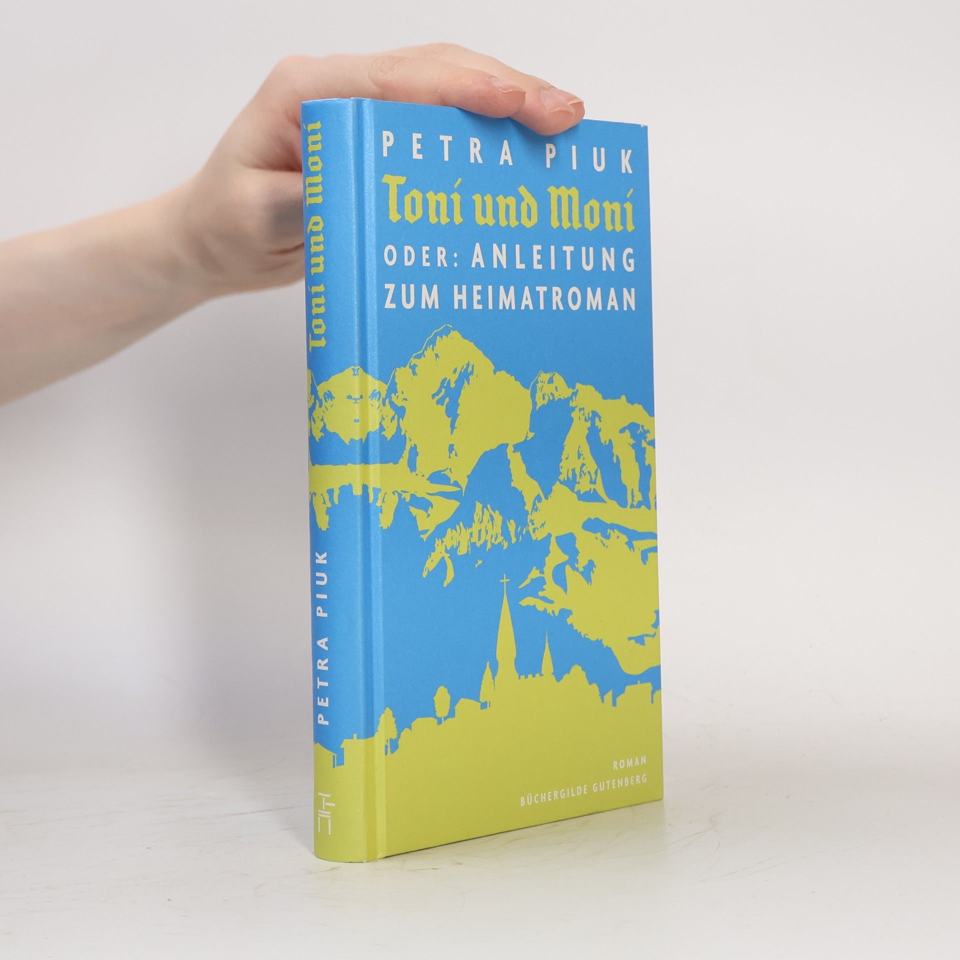 Petra Piuk Toni und Moni oder: Anleitung zum Heimatroman