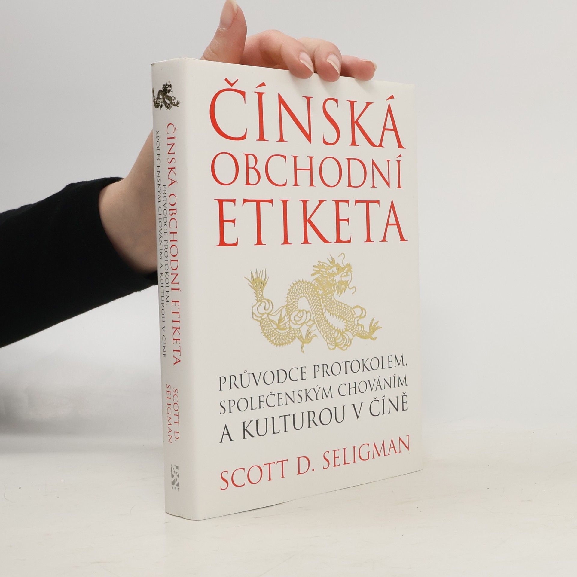 Scott D. Seligman Čínská obchodní etiketa: Průvodce protokolem, společenským chováním a kulturou v Číně