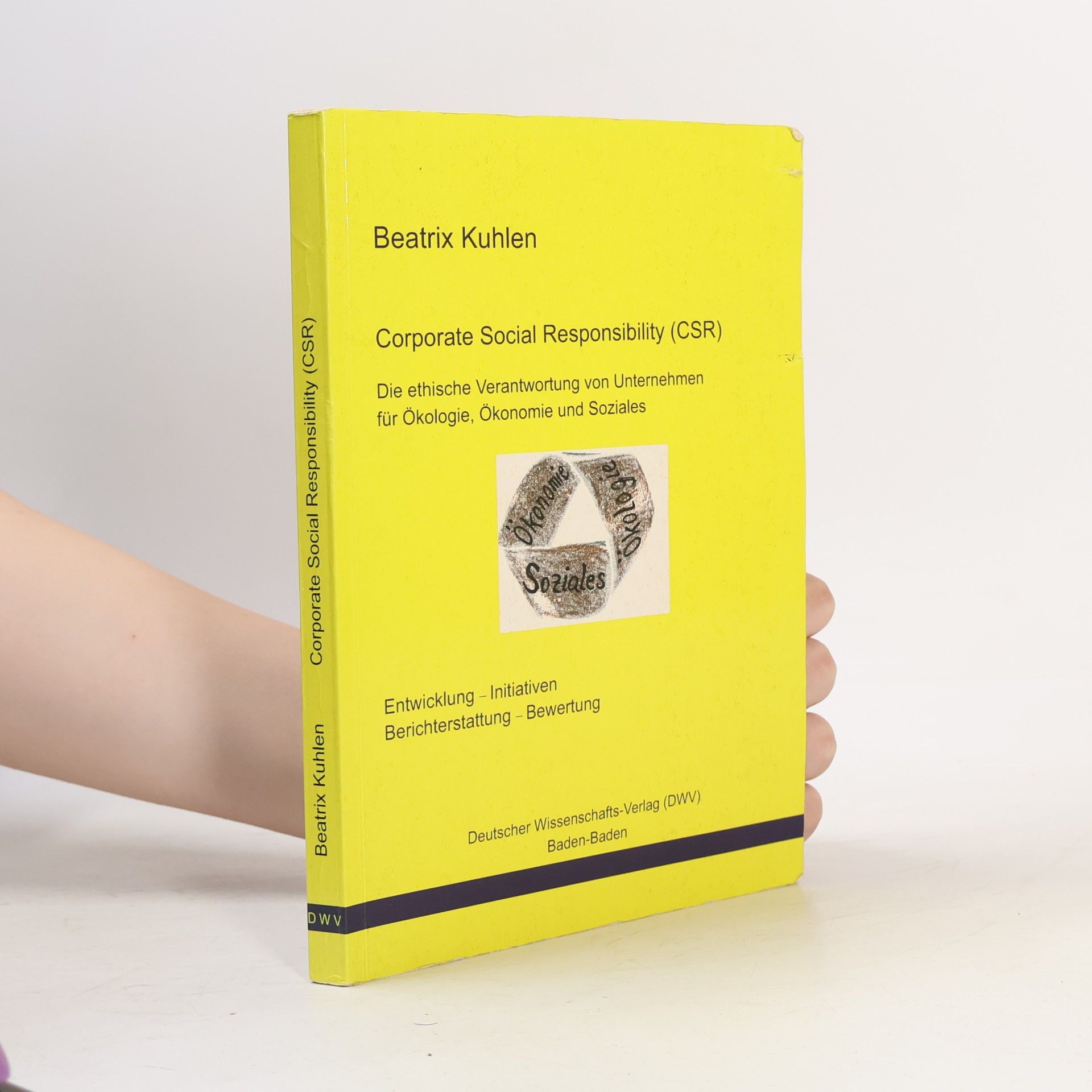 Beatrix Kuhlen Corporate Social Responsibility (CSR). Die ethische Verantwortung von Unternehmen für Ökologie, Ökonomie und Soziales