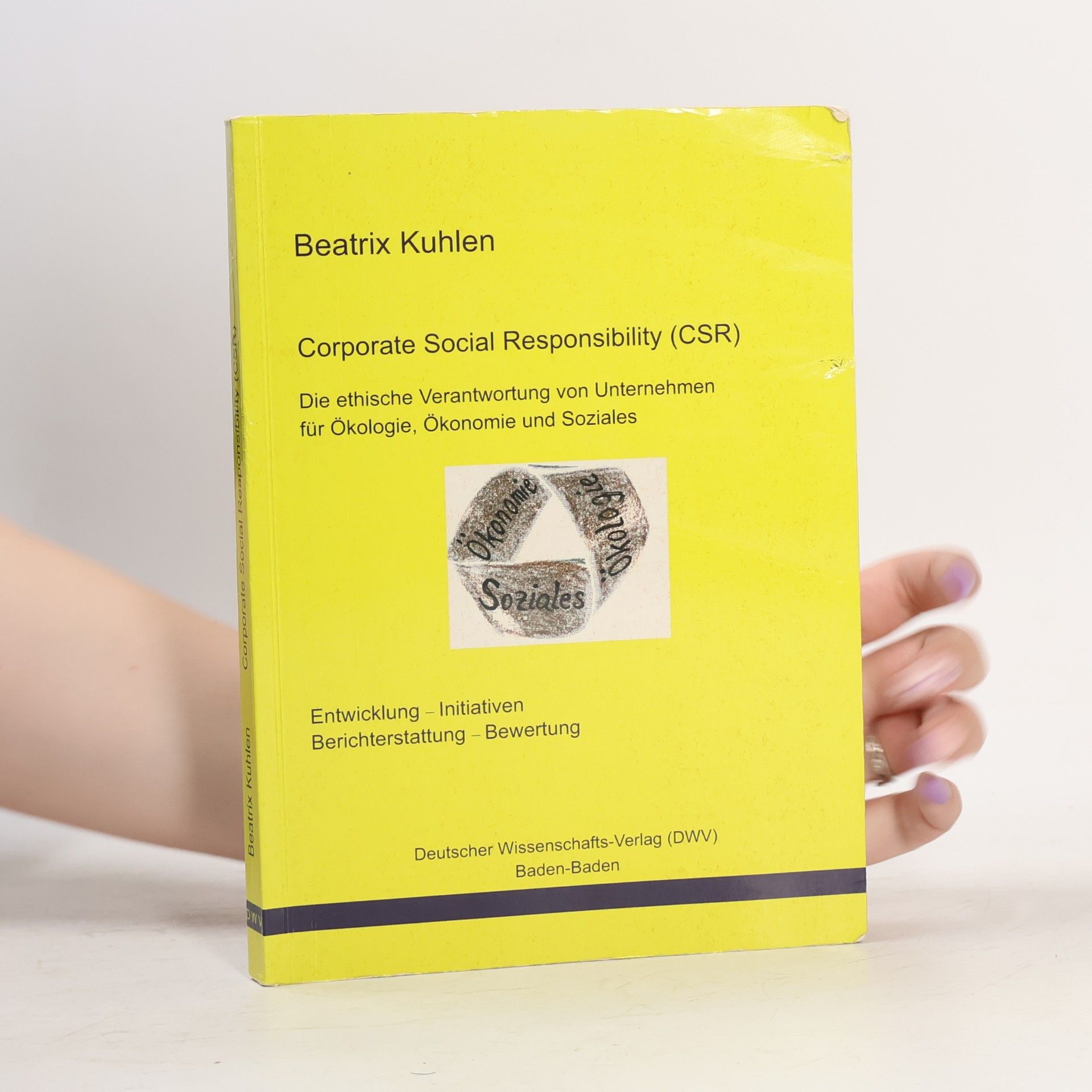 Beatrix Kuhlen Corporate Social Responsibility (CSR). Die ethische Verantwortung von Unternehmen für Ökologie, Ökonomie und Soziales