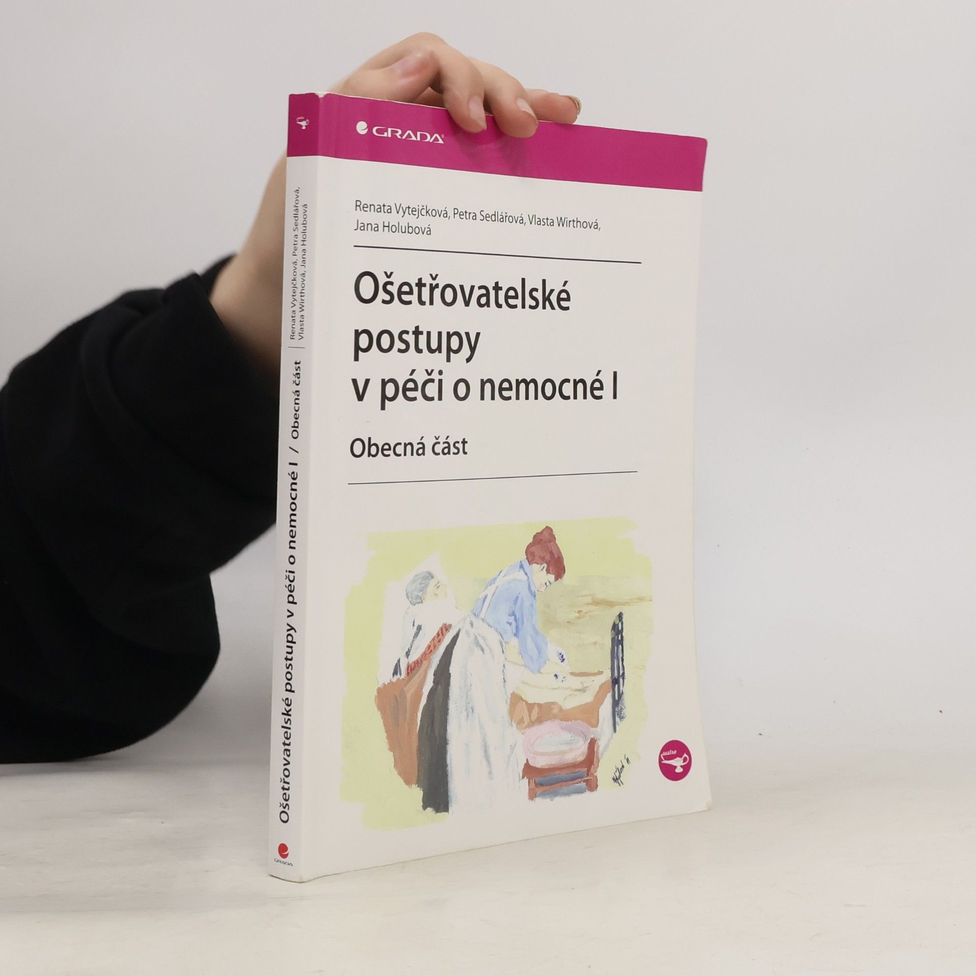 Renata Vytejčková Ošetřovatelské postupy v péči o nemocné I. Obecná část
