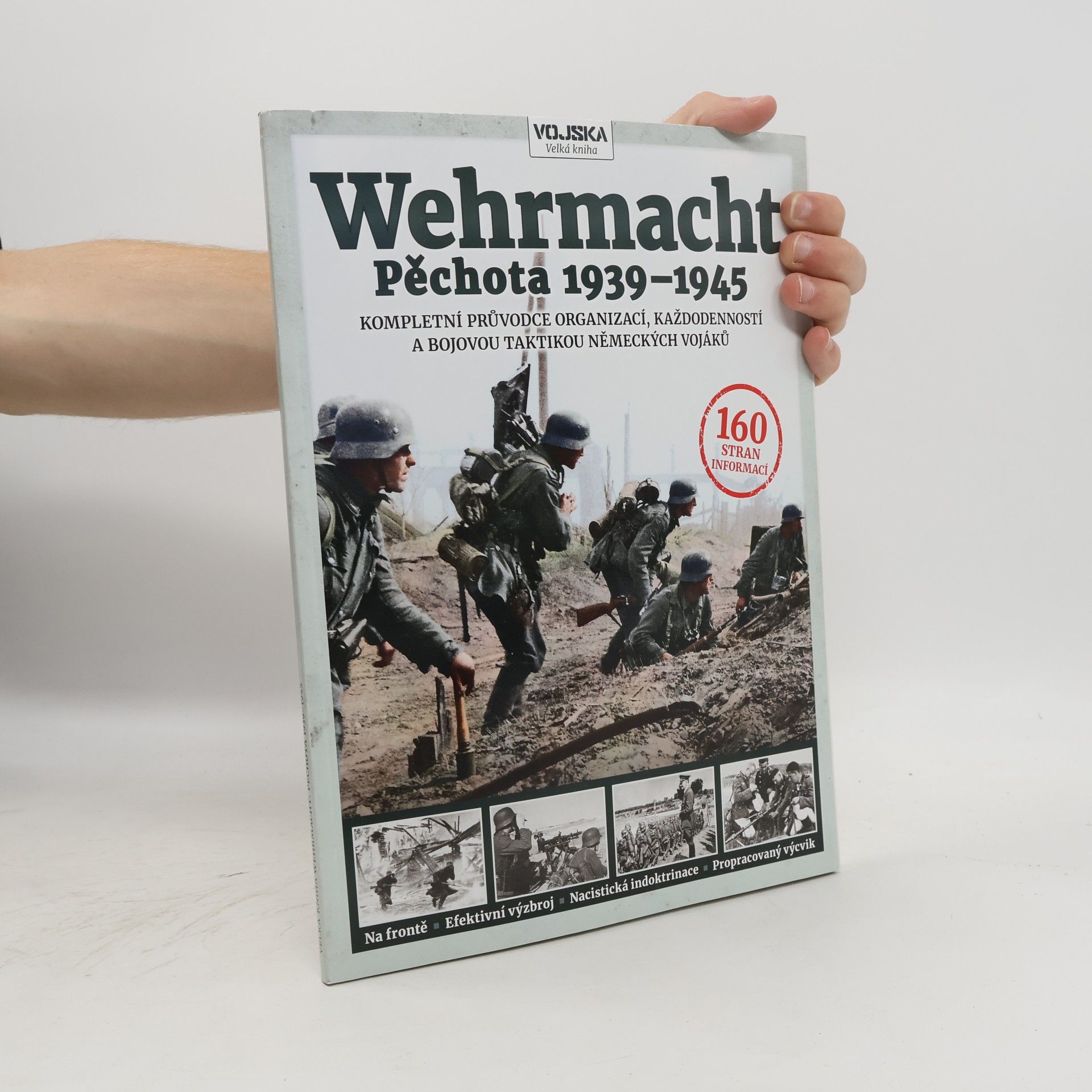 Pavel Melčák Wehrmacht : pěchota 1939-1945 : kompletní průvodce organizací, každodenností a bojovou taktikou německých vojáků