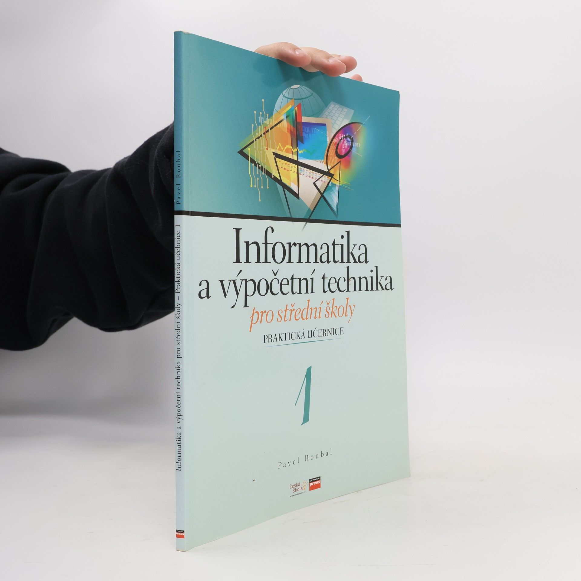 Pavel Roubal Informatika a výpočetní technika pro střední školy. Praktická učebnice 1