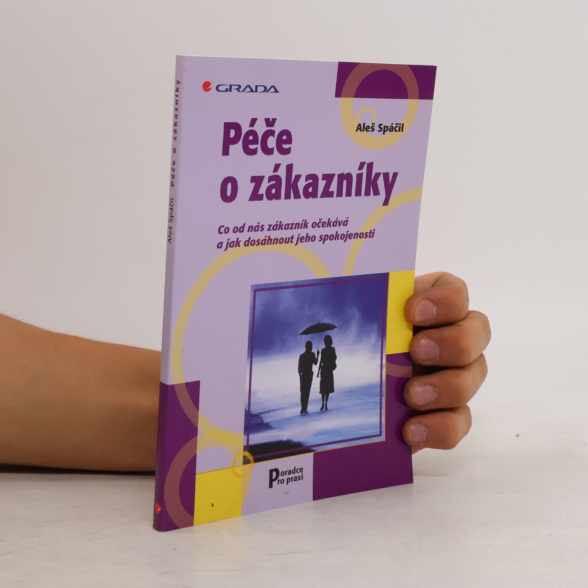 Aleš Spáčil Péče o zákazníky : co od nás zákazník očekává a jak dosáhnout jeho spokojenosti