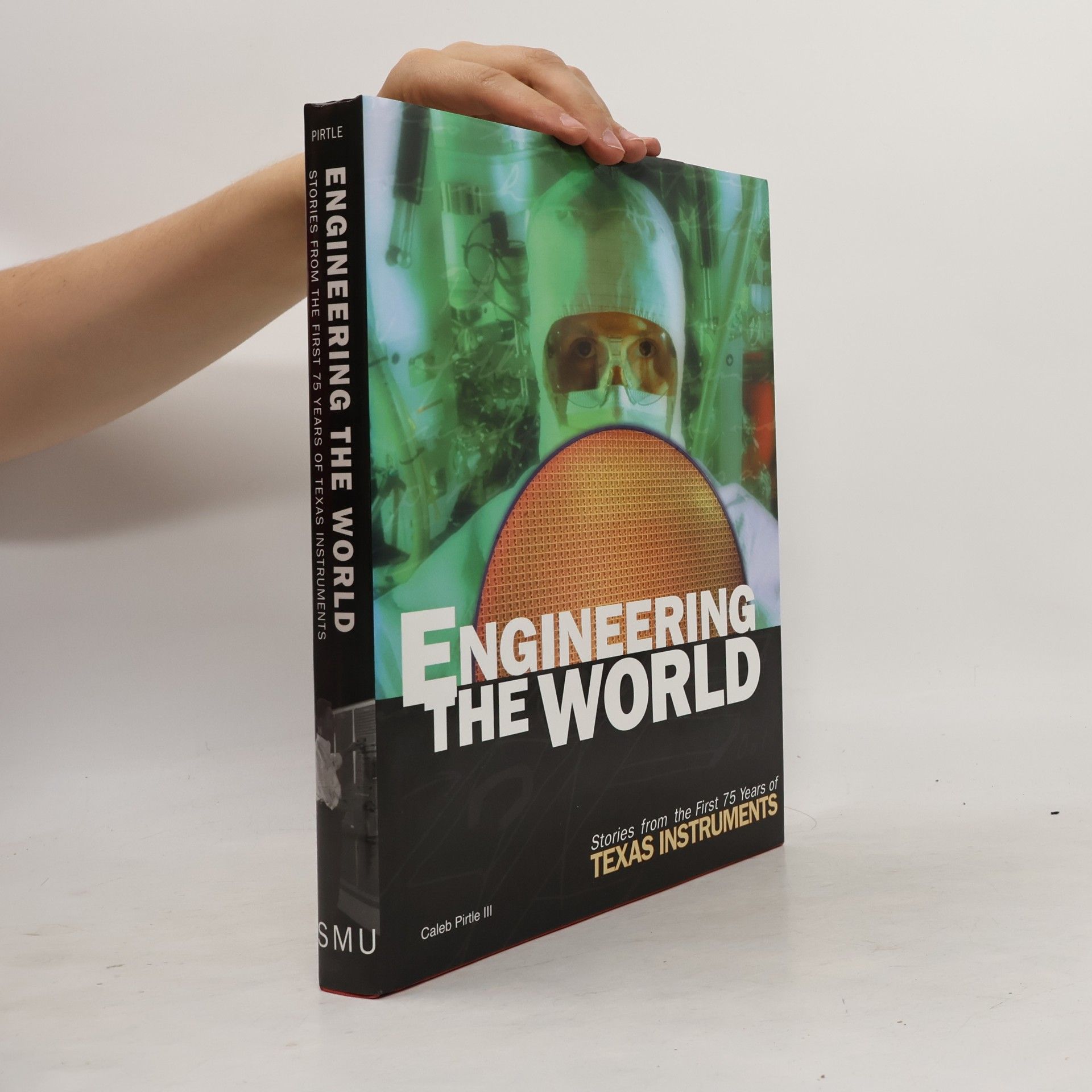 Caleb Pirtle Engineering the world : stories from the first 75 years of Texas Instruments