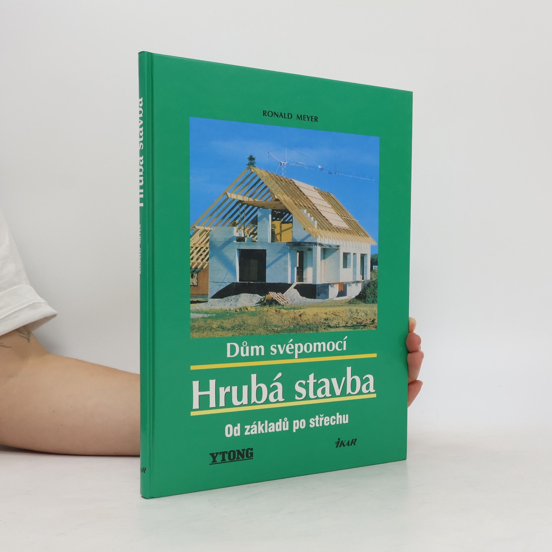 Ronald Meyer Dům svépomocí : hrubá stavba: Od základů po střechu