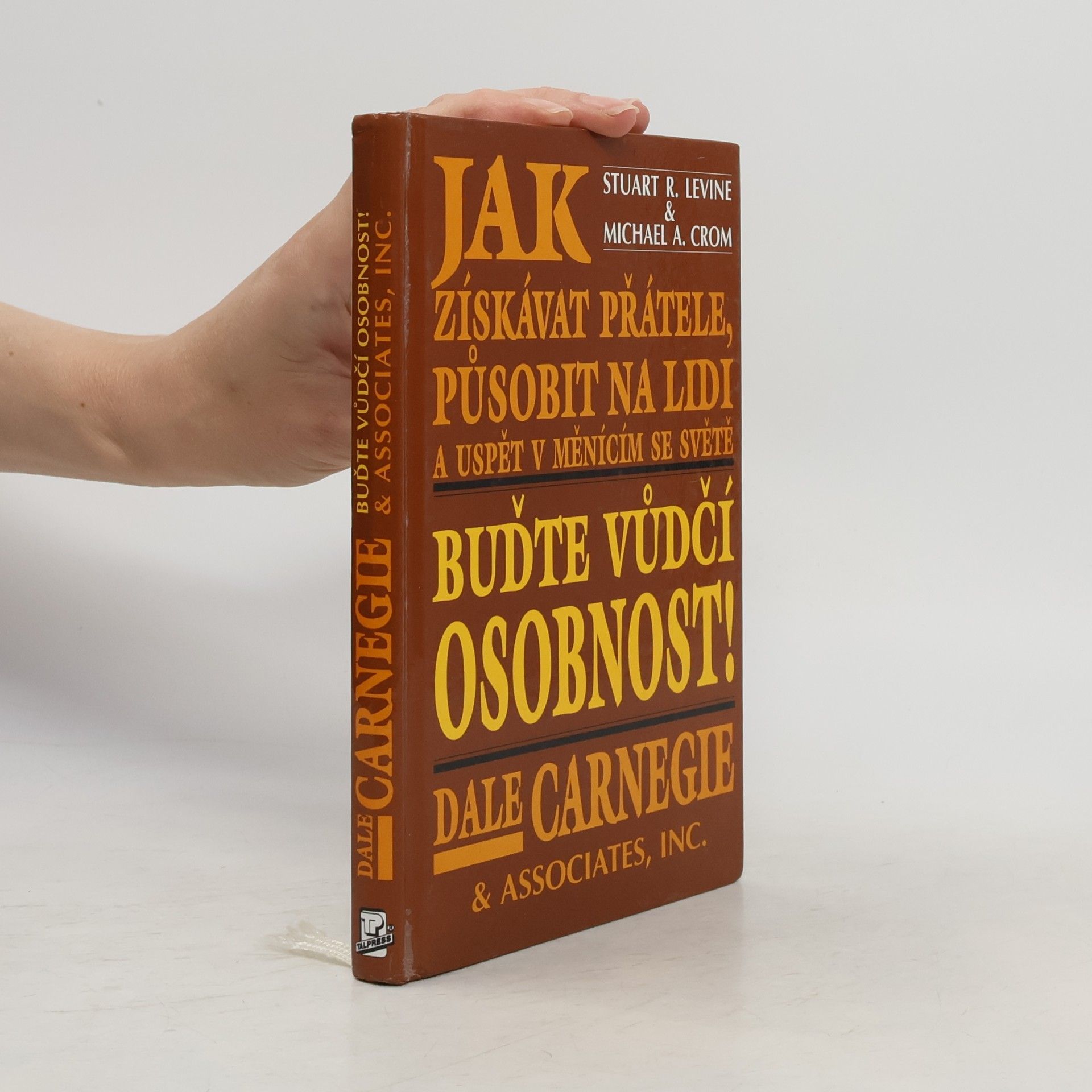 Dale Carnegie Jak získávat přátele, působit na lidi a uspět v měnícím se světě.