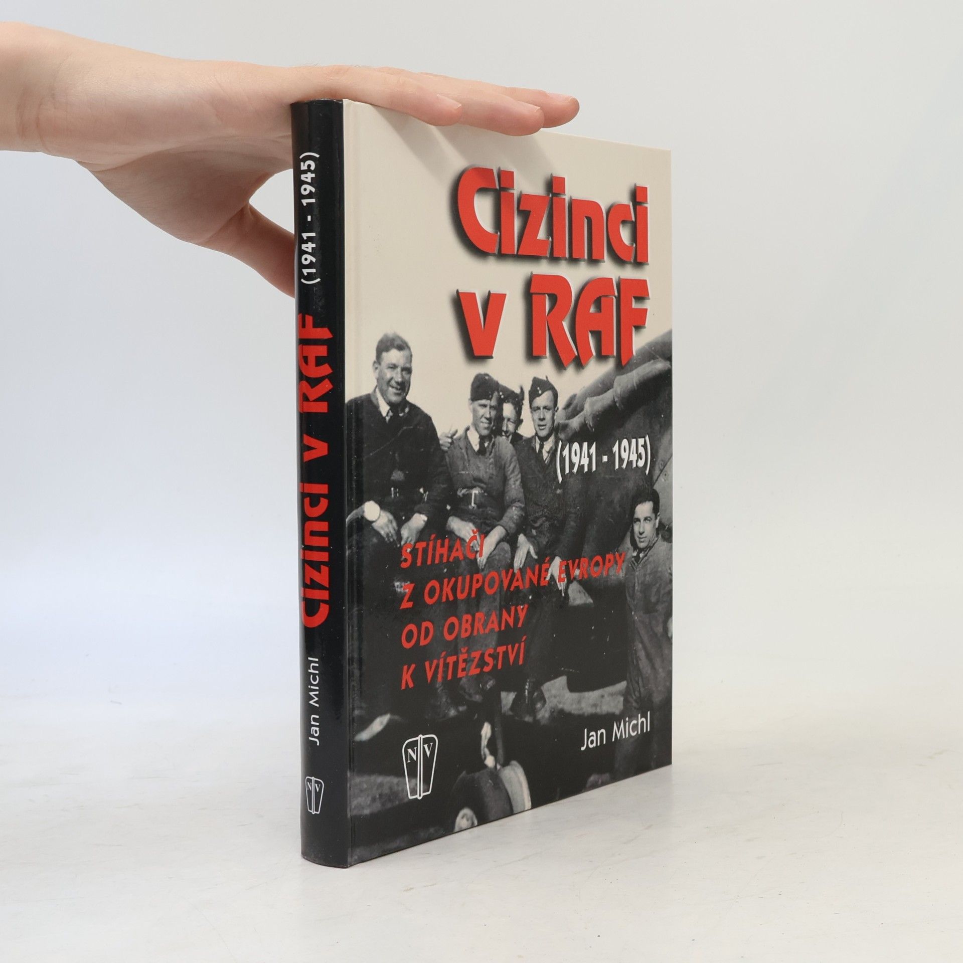 Jan Michl Cizinci v RAF - stíhači z okupované Evropy od obrany k vítězství (1941-45)