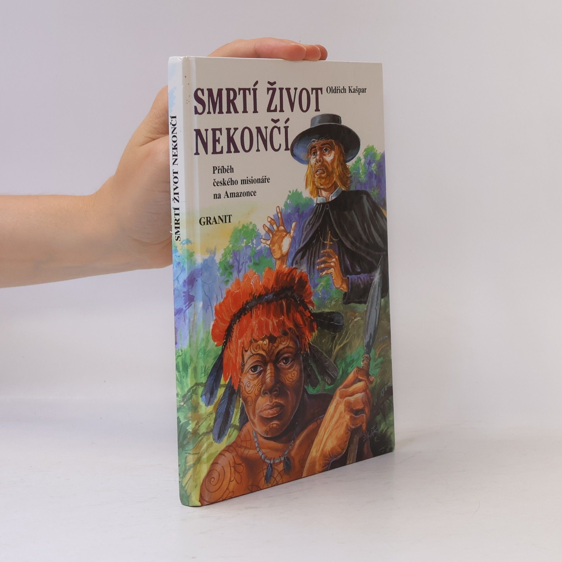 Oldřich Kašpar Smrtí život nekončí : příběh českého misionáře na Amazonce