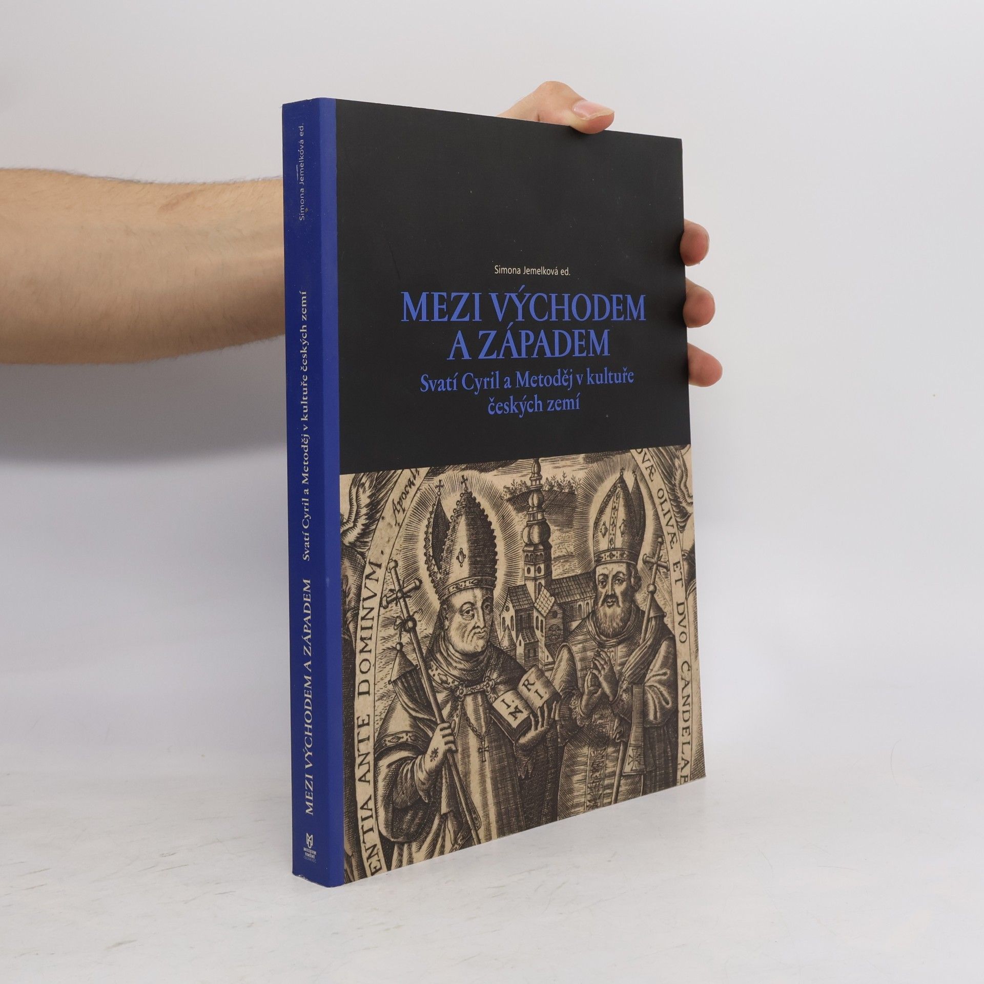 Simona Jemelková Mezi východem a západem. Svatí Cyril a Metoděj v kultuře českých zemí.
