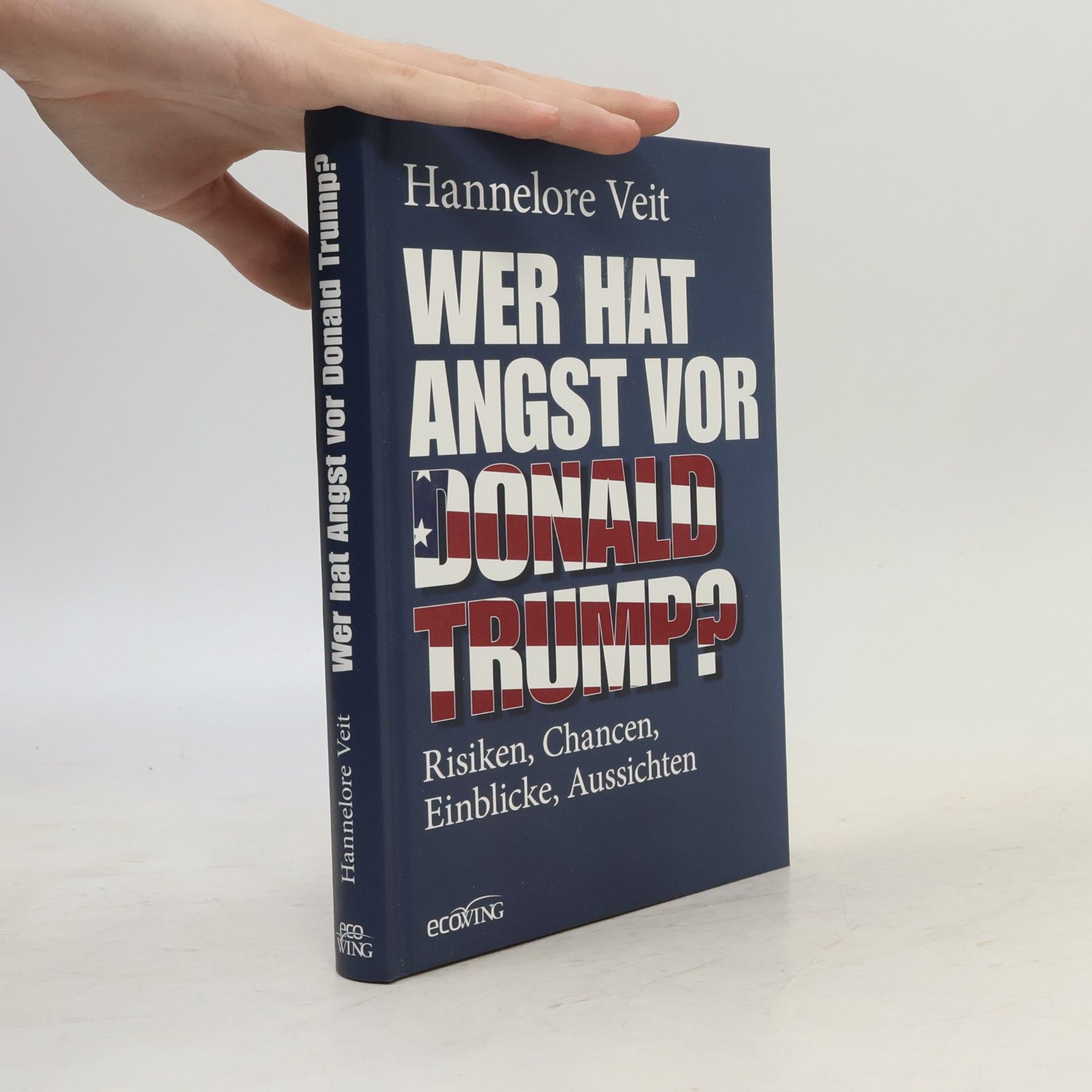 Hannelore Veit Wer hat Angst vor Donald Trump?. Risiken, Chancen, Einblicke, Aussichten