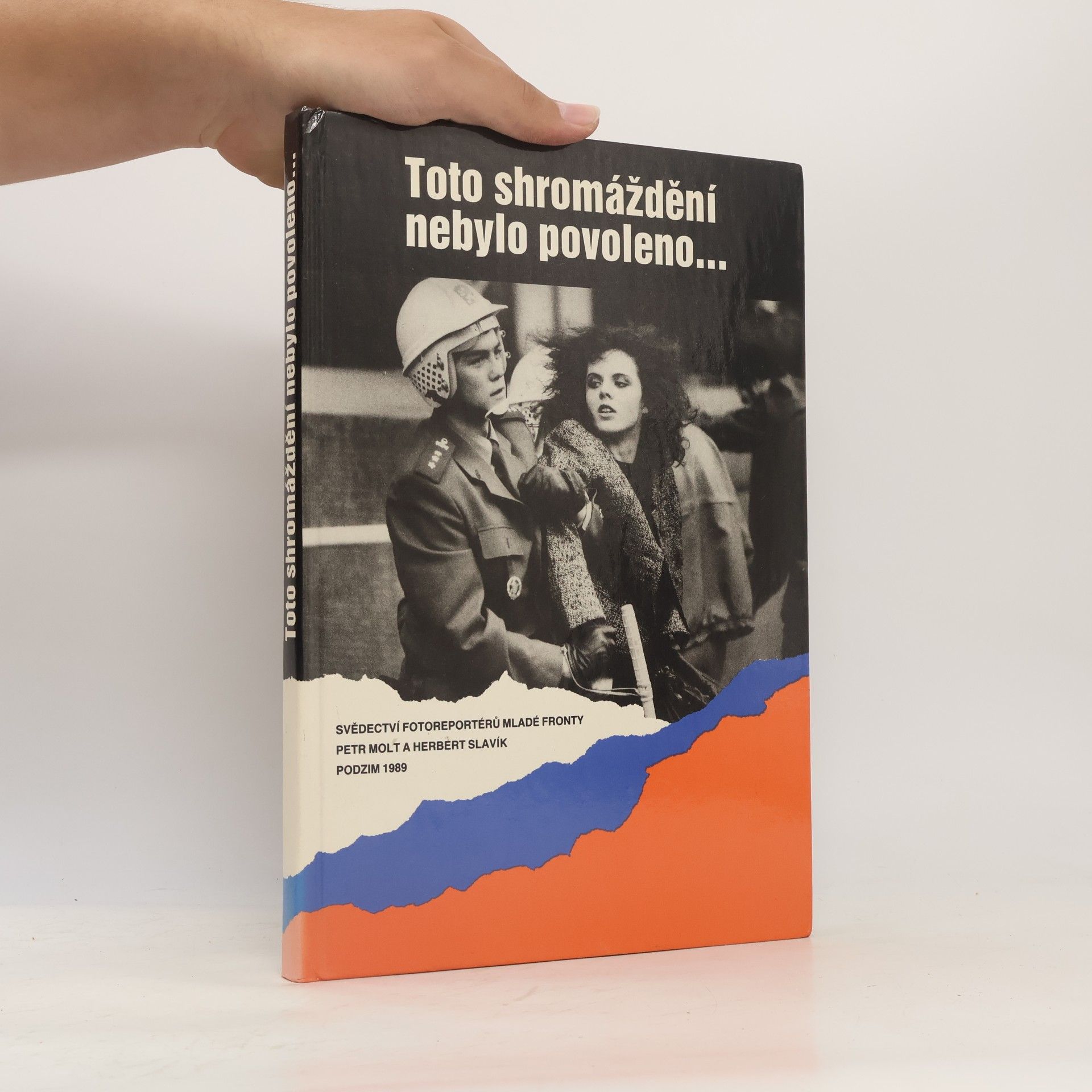 Petr Molt Toto shromáždění nebylo povoleno... : svědectví fotoreportérů Mladé fronty : podzim 1989