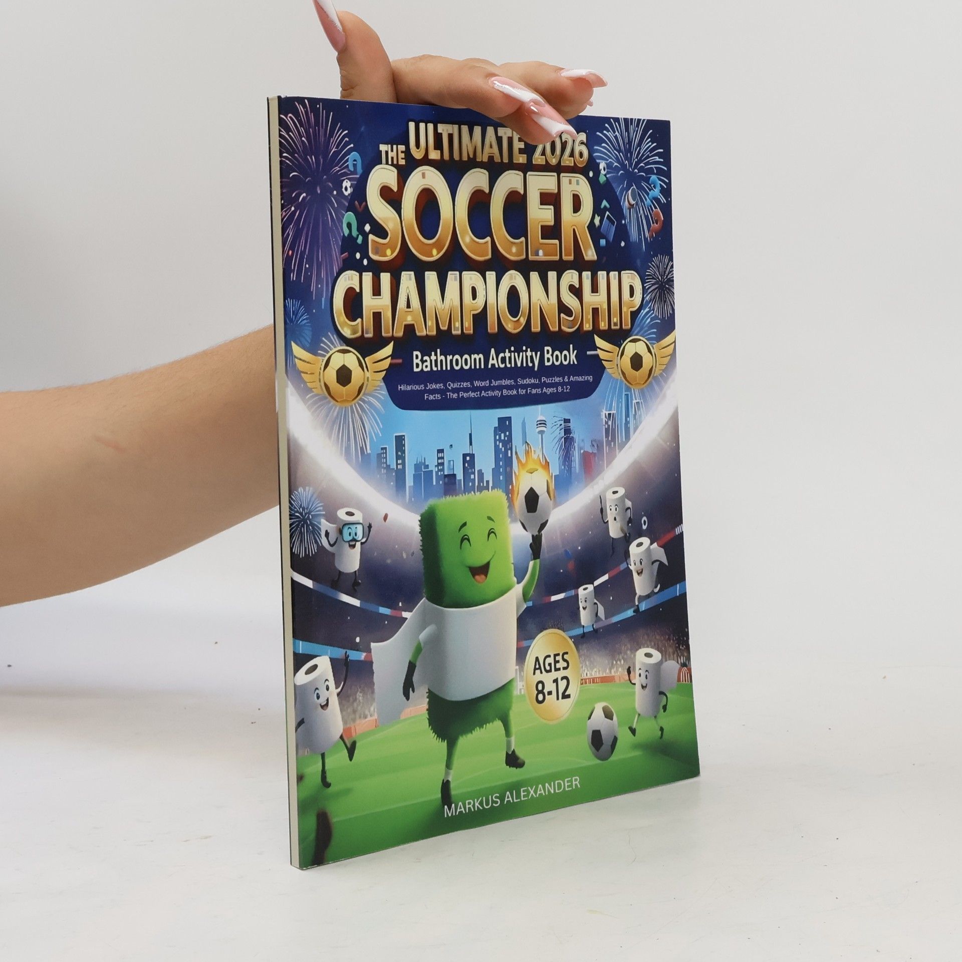 Markus Alexander The Ultimate 2026 Soccer Championship Bathroom Activity Book for Kids Ages 8-12: Hilarious Jokes, Word Jumbles, Sudoku, Puzzles & Amazing Facts about ... Perfect Soccer Activity Book for Boys & Girls
