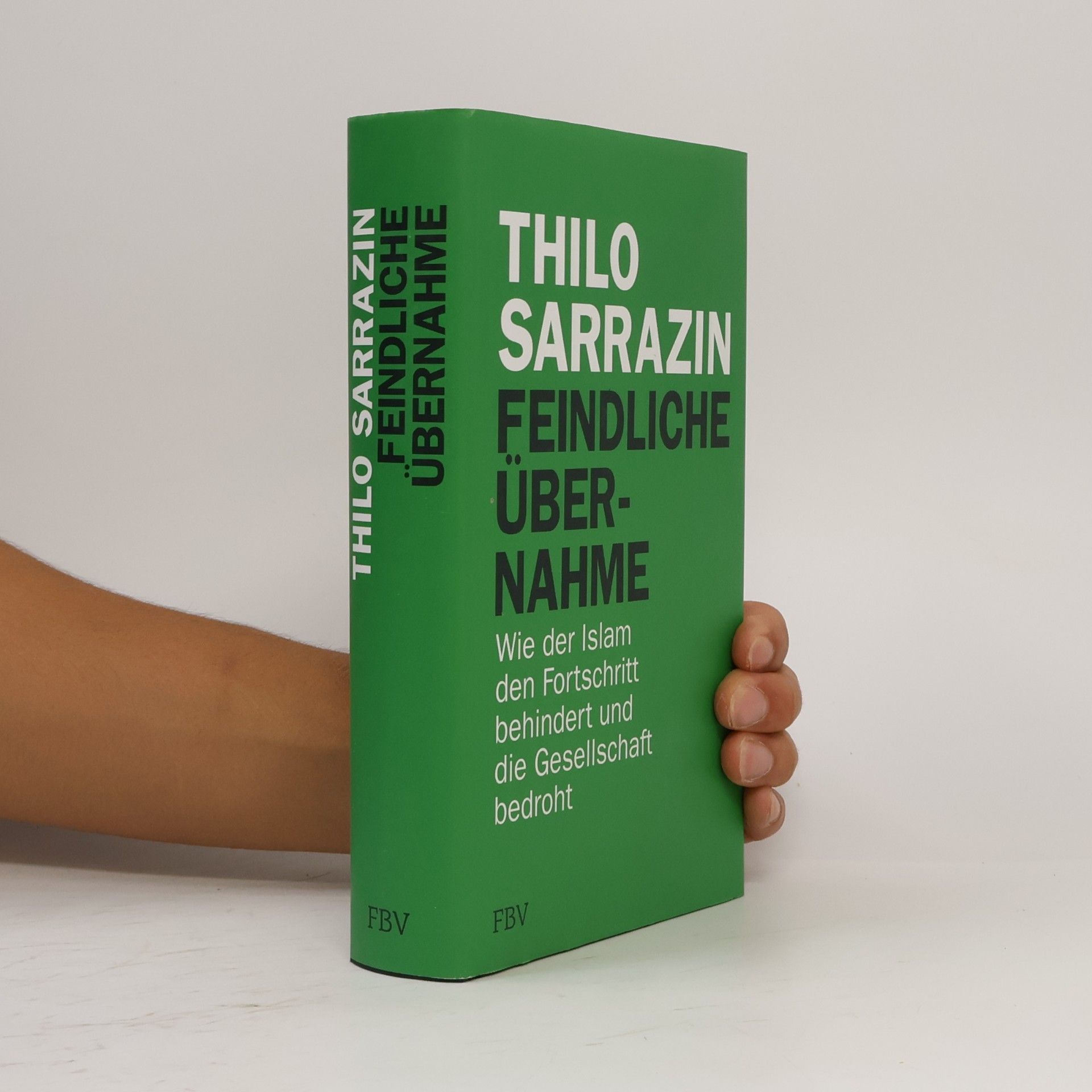 Thilo Sarrazin Feindliche Übernahme : wie der Islam den Fortschritt behindert und die Gesellschaft bedroht