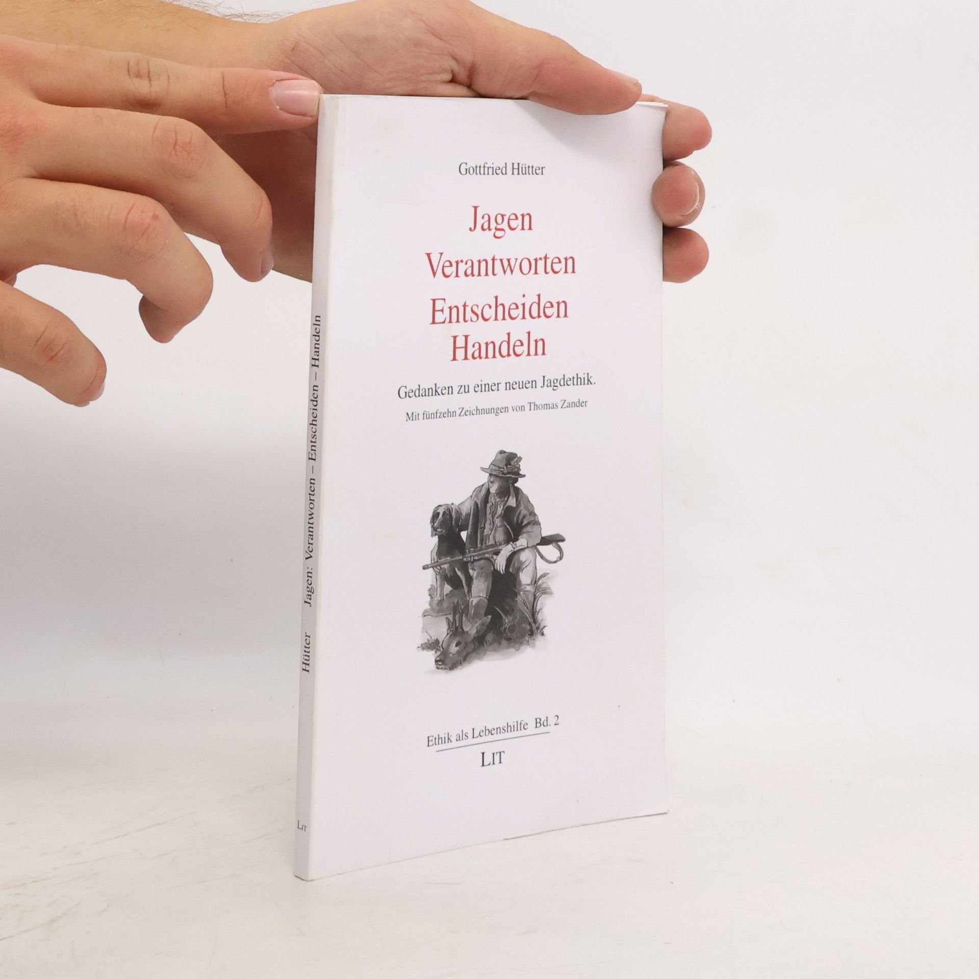 Gottfried Hutter Ethik als Lebenshilfe - 2: Jagen: Verantworten - Entscheiden - Handeln