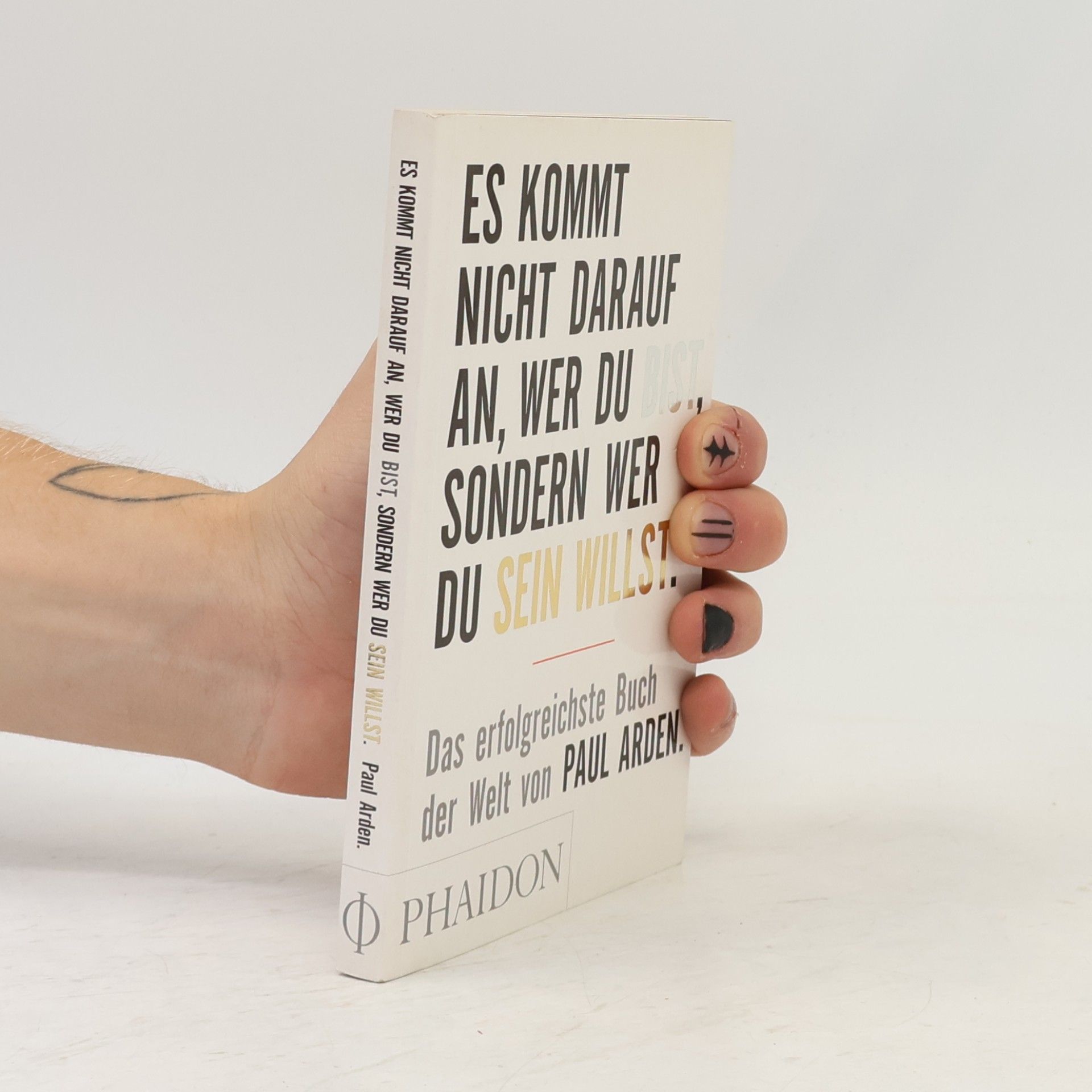 Paul Arden Es kommt nicht darauf an, wer du bist, sondern wer du sein willst: Das erfolgreichste Buch der Welt