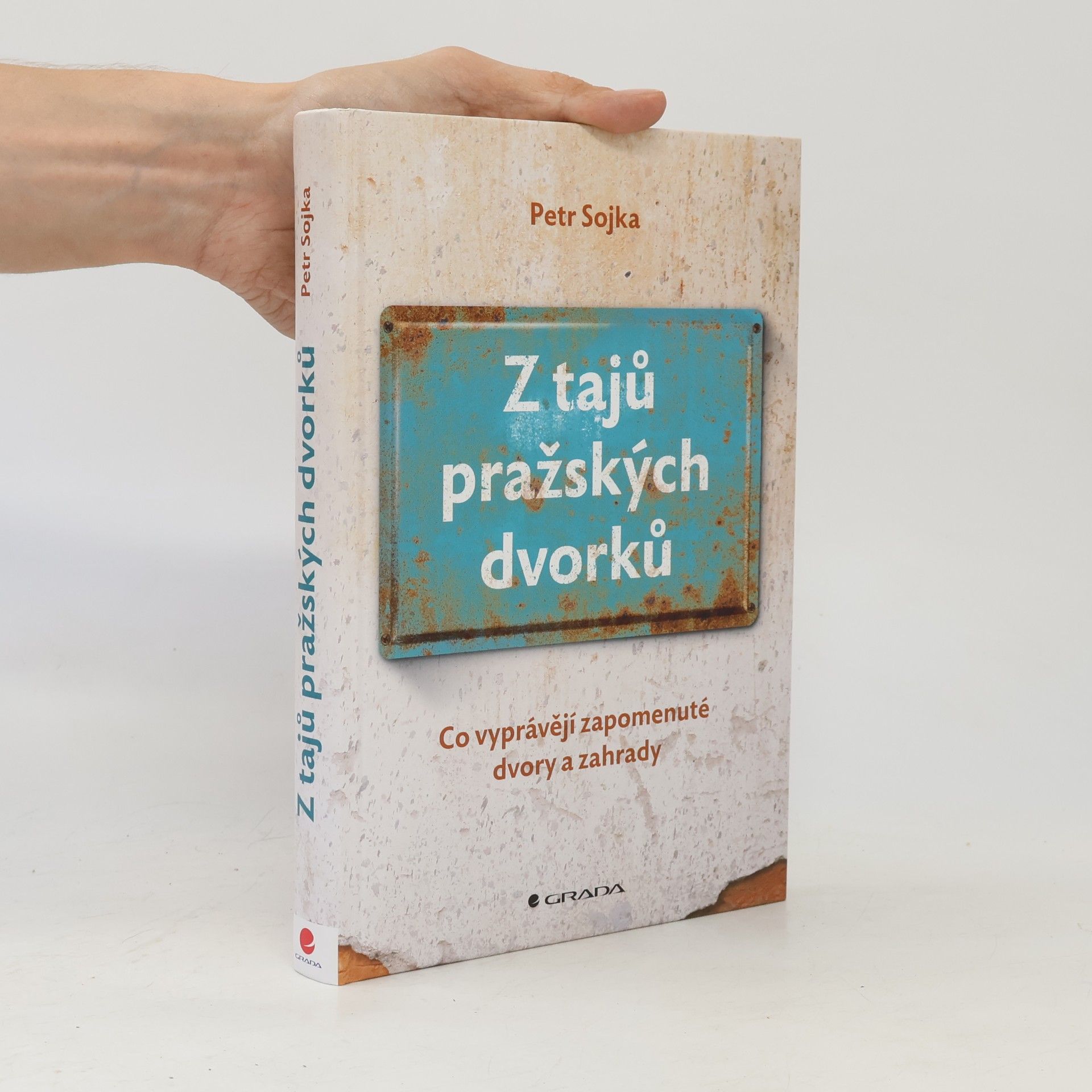 Petr Sojka Z tajů pražských dvorků : co vyprávějí zapomenuté dvory a zahrady