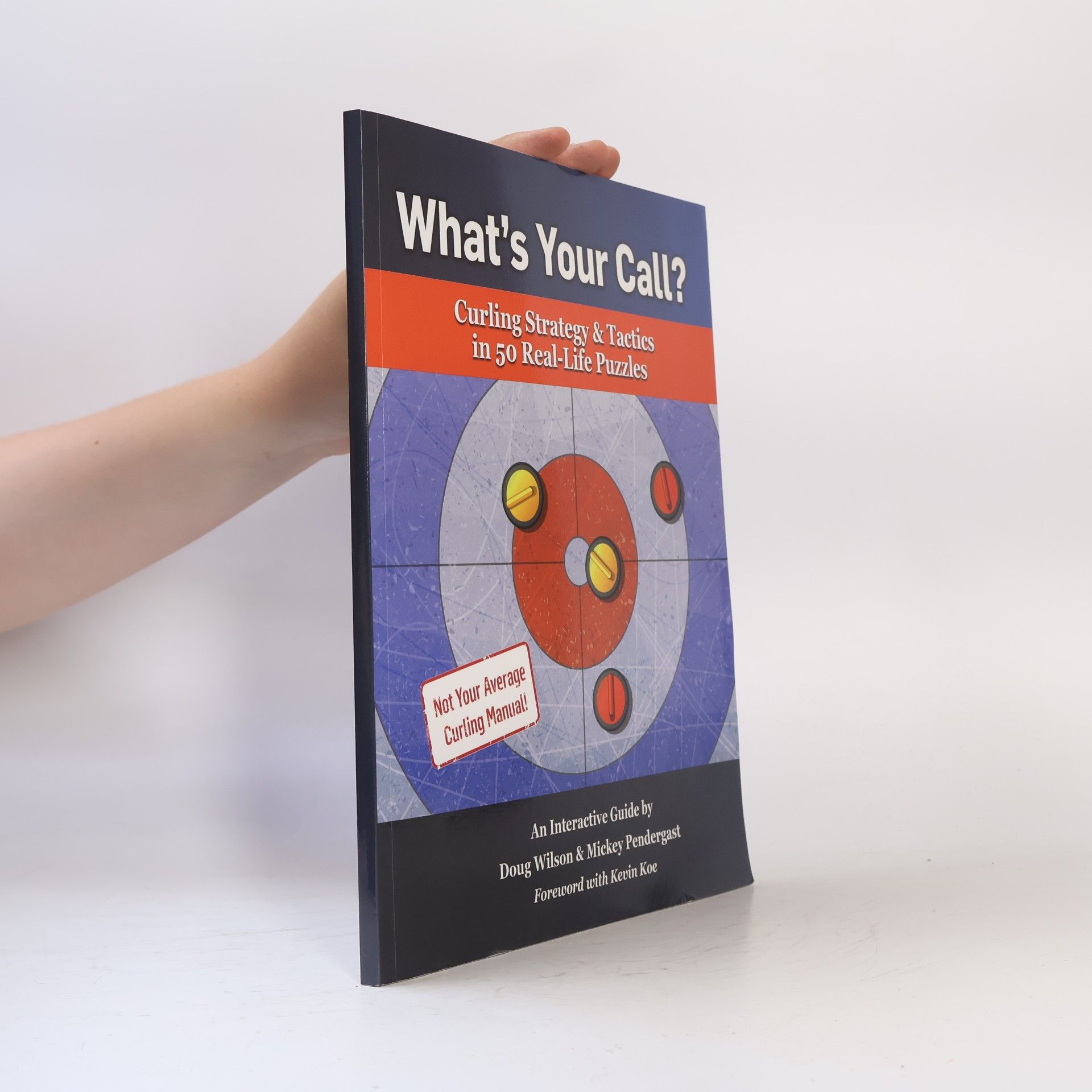 Mickey Pendergast What’s Your Call? Curling Strategy & Tactics in 50 Real-Life Puzzles