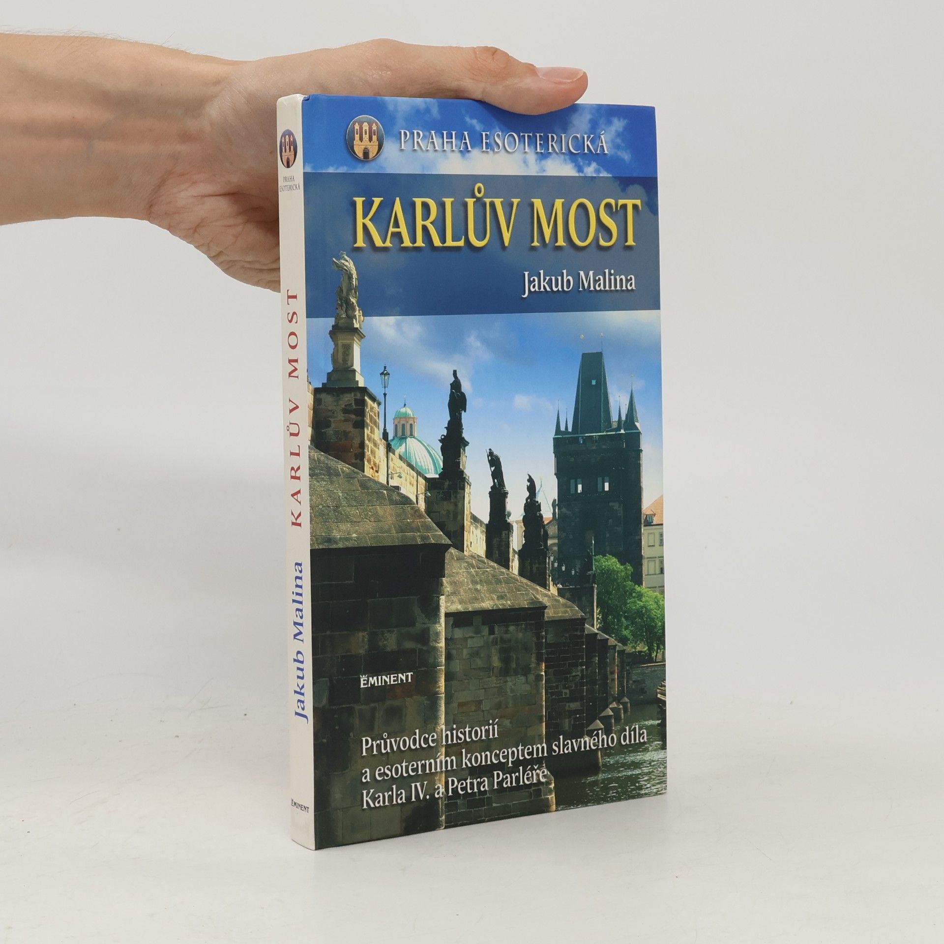 Jakub Malina Praha esoterická. Karlův most. Průvodce historií a esoterním konceptem slavného díla Karla IV. a Petra Parléře