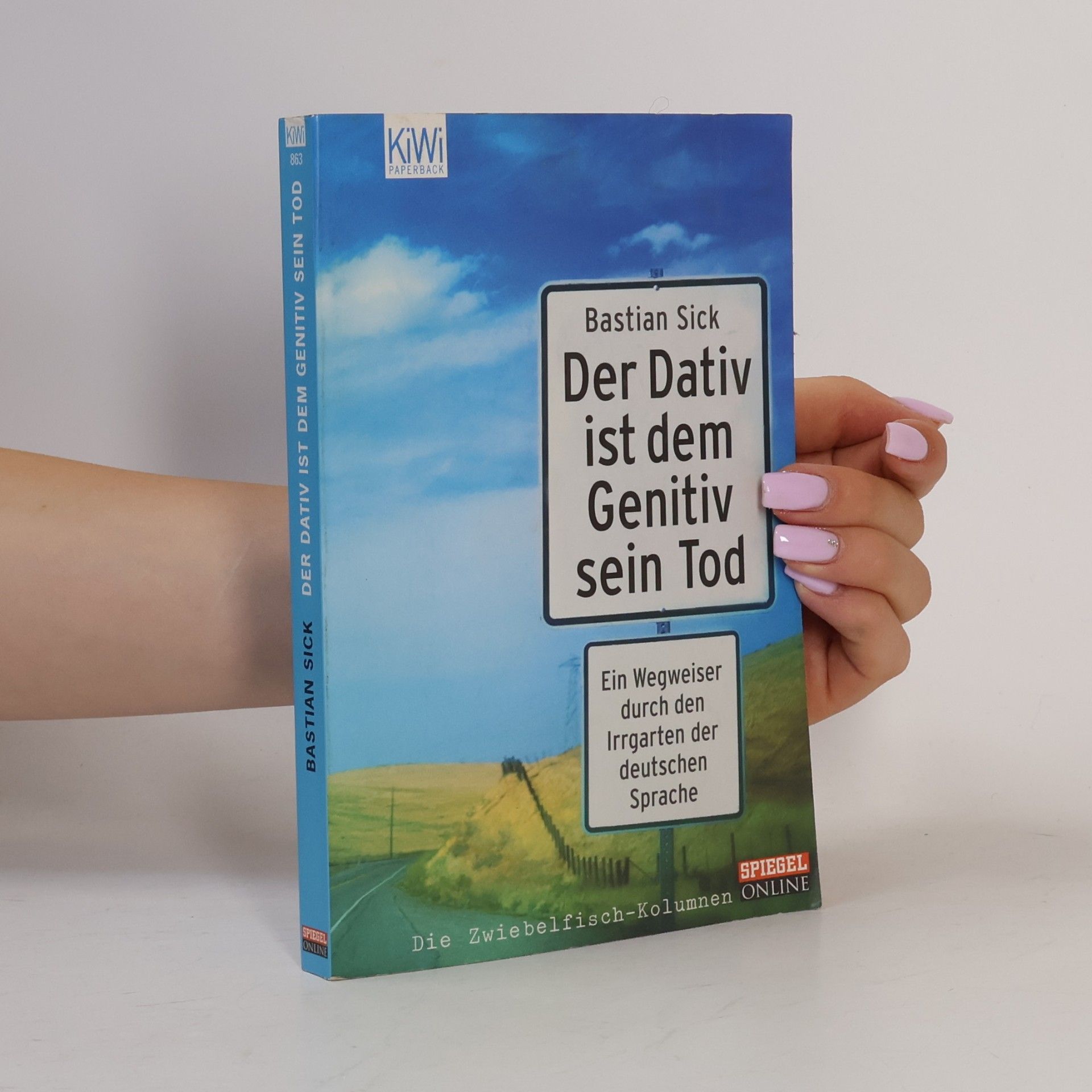 Bastian Sick Der Dativ ist dem Genitiv sein Tod. Ein Wegweiser durch den Irrgarten der deutschen Sprache