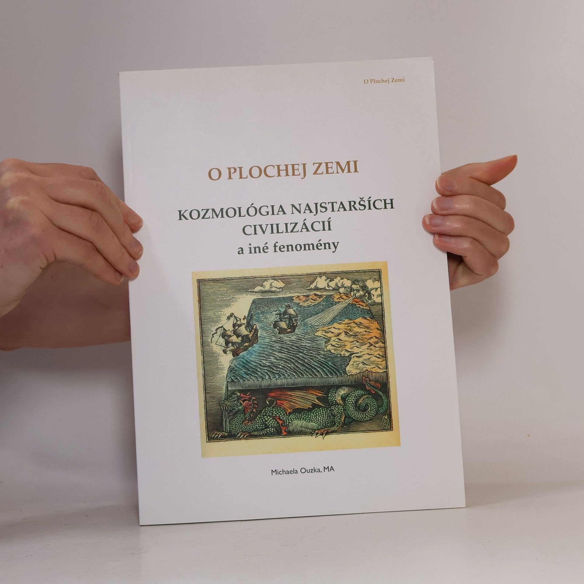 Michaela Ouzka O plochej zemi. Kozmológie najstarších civilizácií a iné fenomény