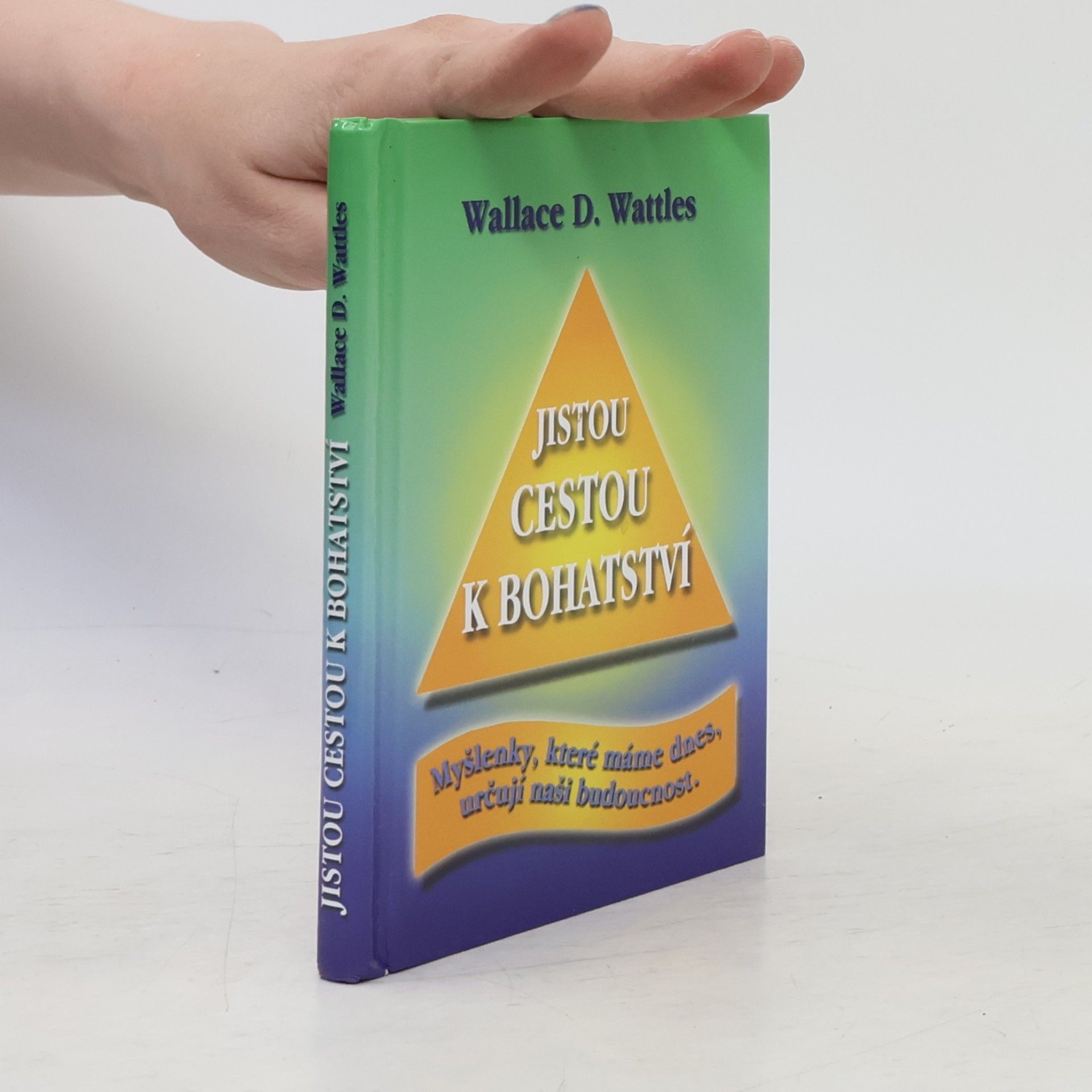 Wallace Delois Wattles Jistou cestou k bohatství : myšlenky, které máme dnes, určují naši budoucnost