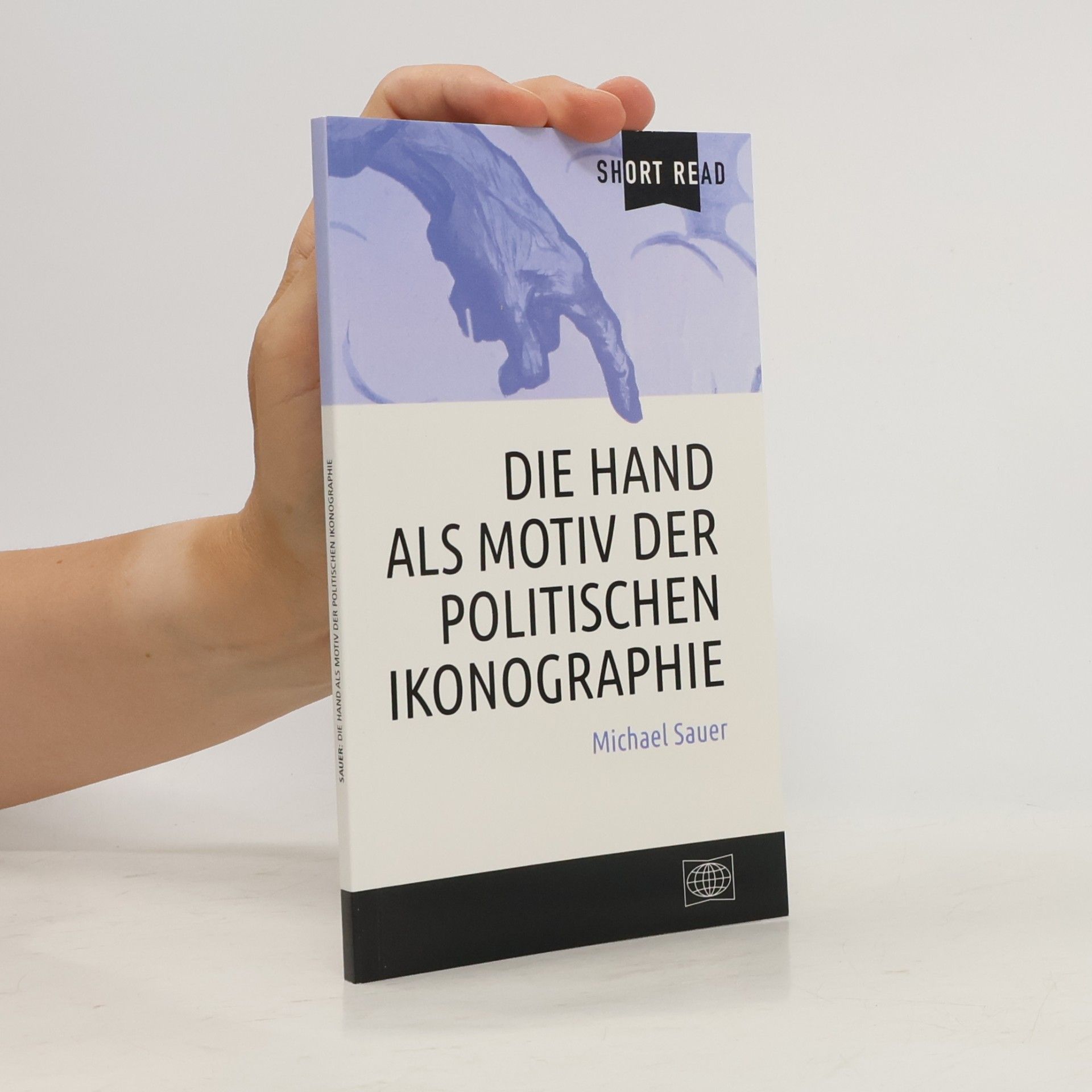 Michael Sauer Die Hand als Motiv der politischen Ikonographie