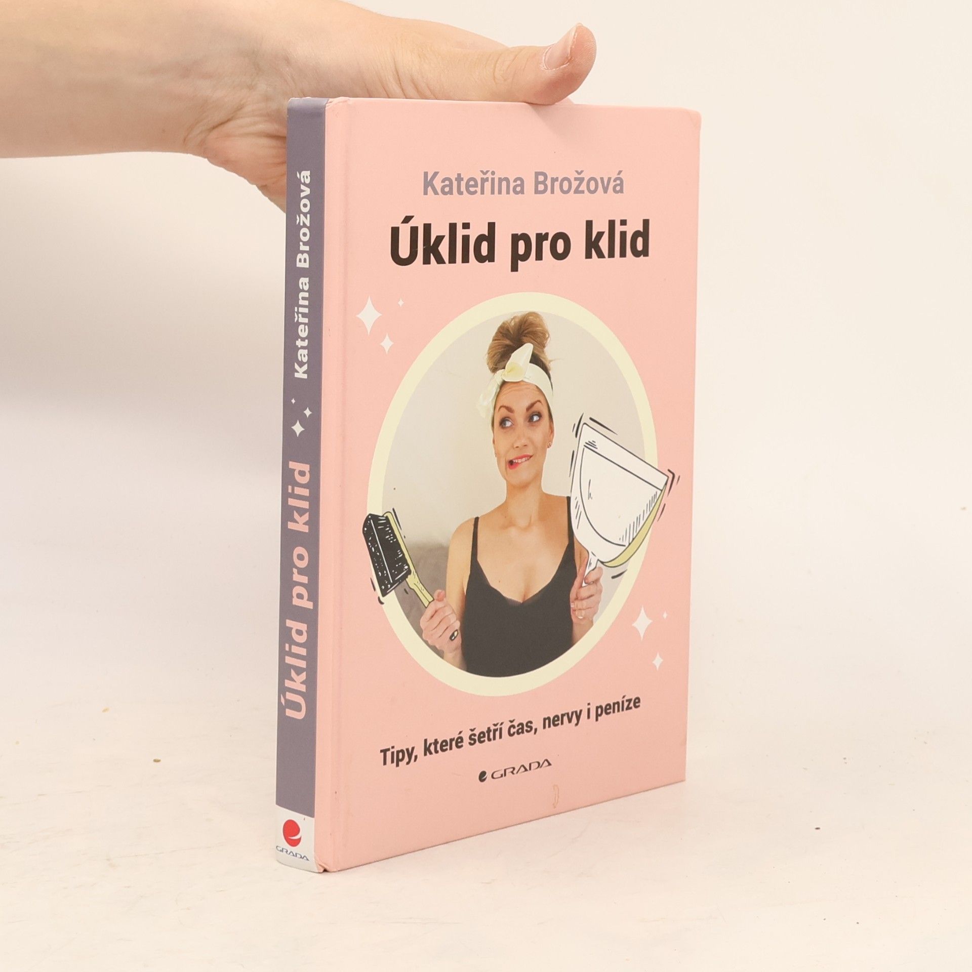 Kateřina Brožová Úklid pro klid. tipy, které šetří čas, nervy i peníze