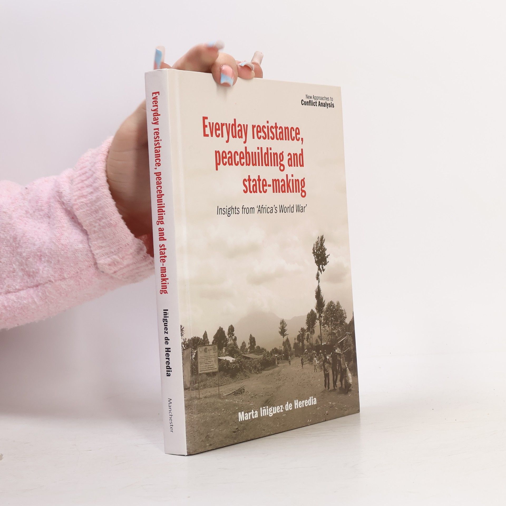 Marta Íñiguez de Heredia New Approaches To Conflict Analysis: Everyday Resistance, Peacebuilding And State-Making