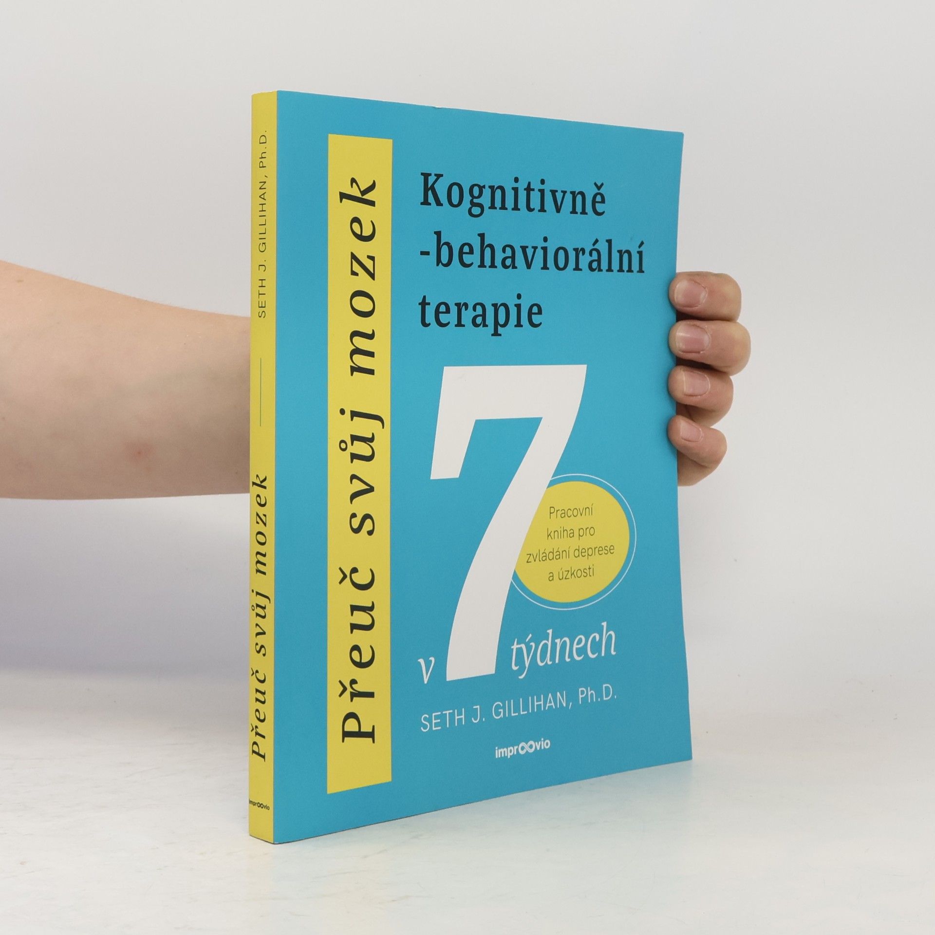Seth J. Gillihan Přeuč svůj mozek. Kognitivně-behaviorální terapie v 7 týdnech. Pracovní kniha pro zvládání deprese a úzkosti