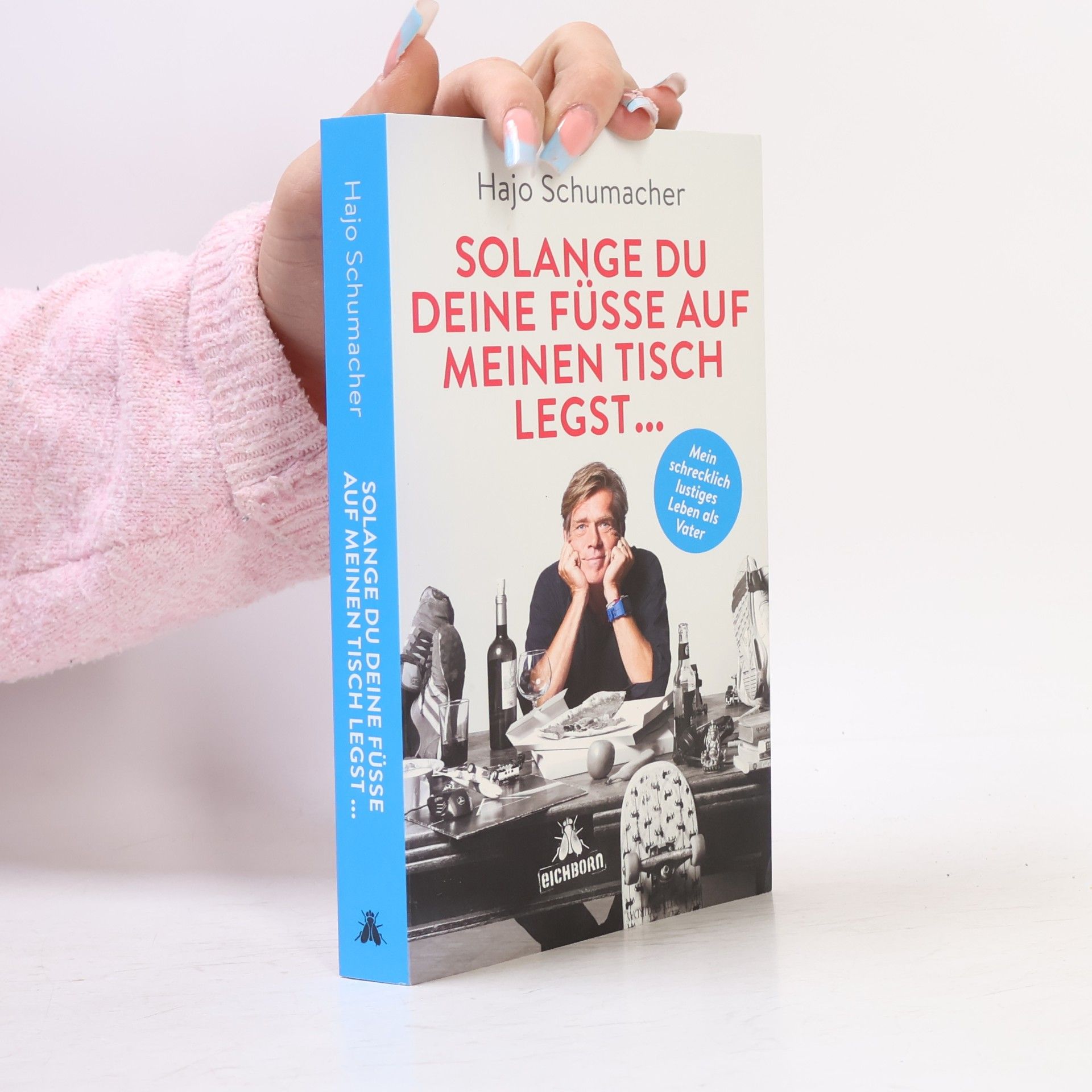 Hajo Schumacher Solange du deine Füße auf meinen Tisch legst ...