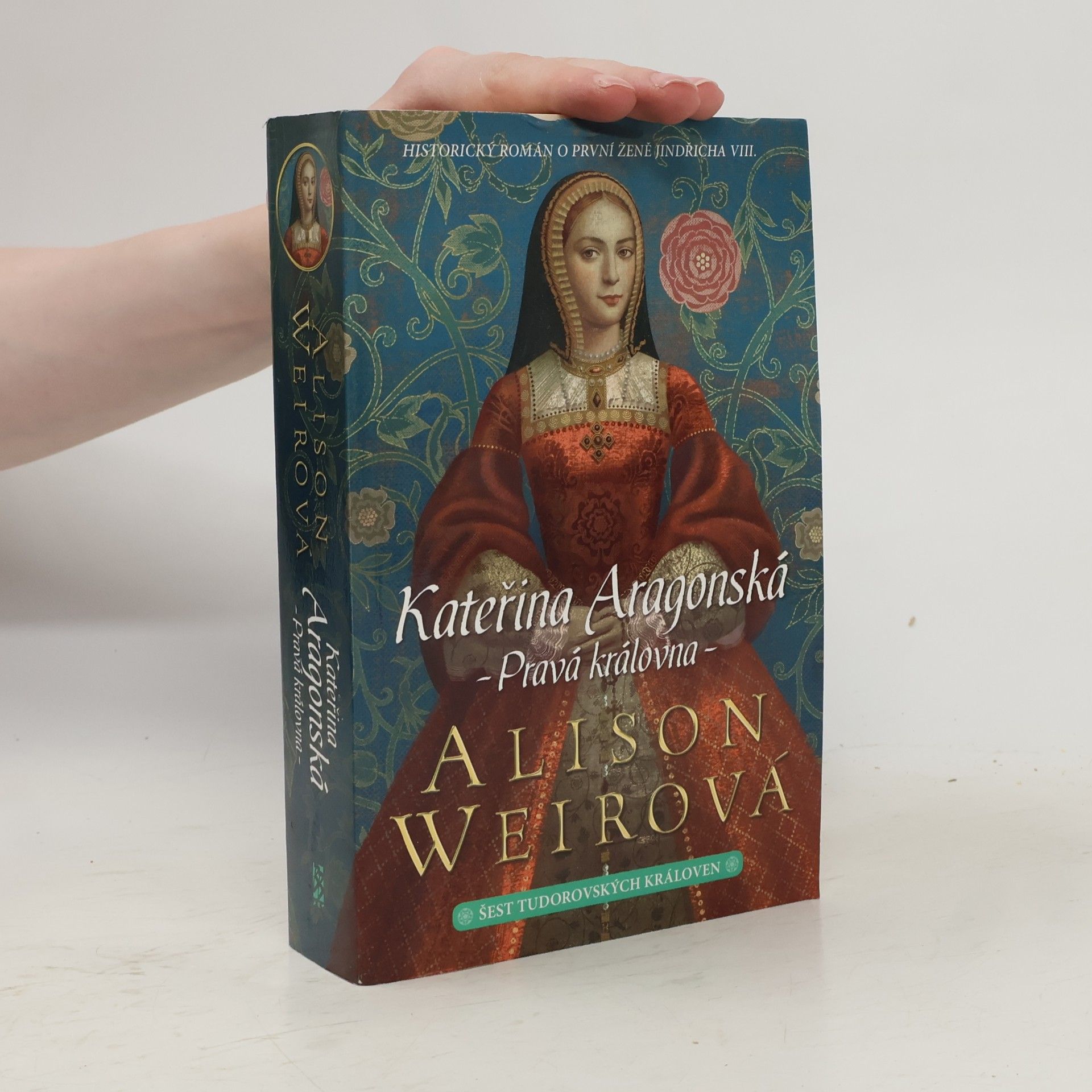 Alison Weir Šest tudorovských královen. Kateřina Aragonská : Pravá královna