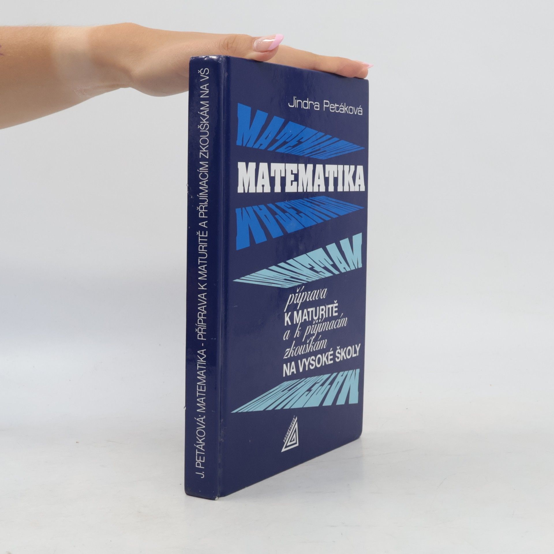 Jindra Petáková Matematika. Příprava k maturitě a k přijímacím zkouškám na vysoké školy