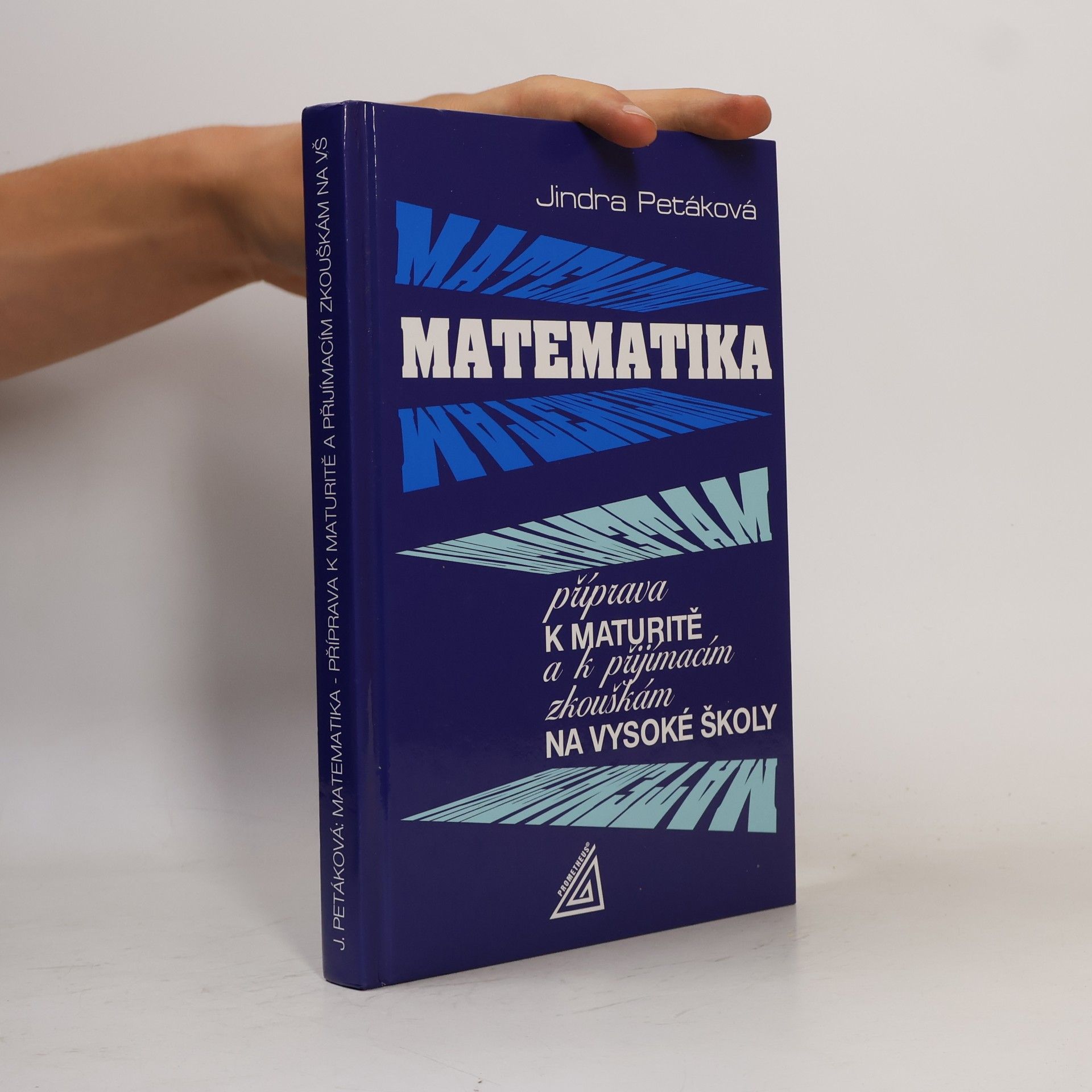 Jindra Petáková Matematika. Příprava k maturitě a k přijímacím zkouškám na vysoké školy