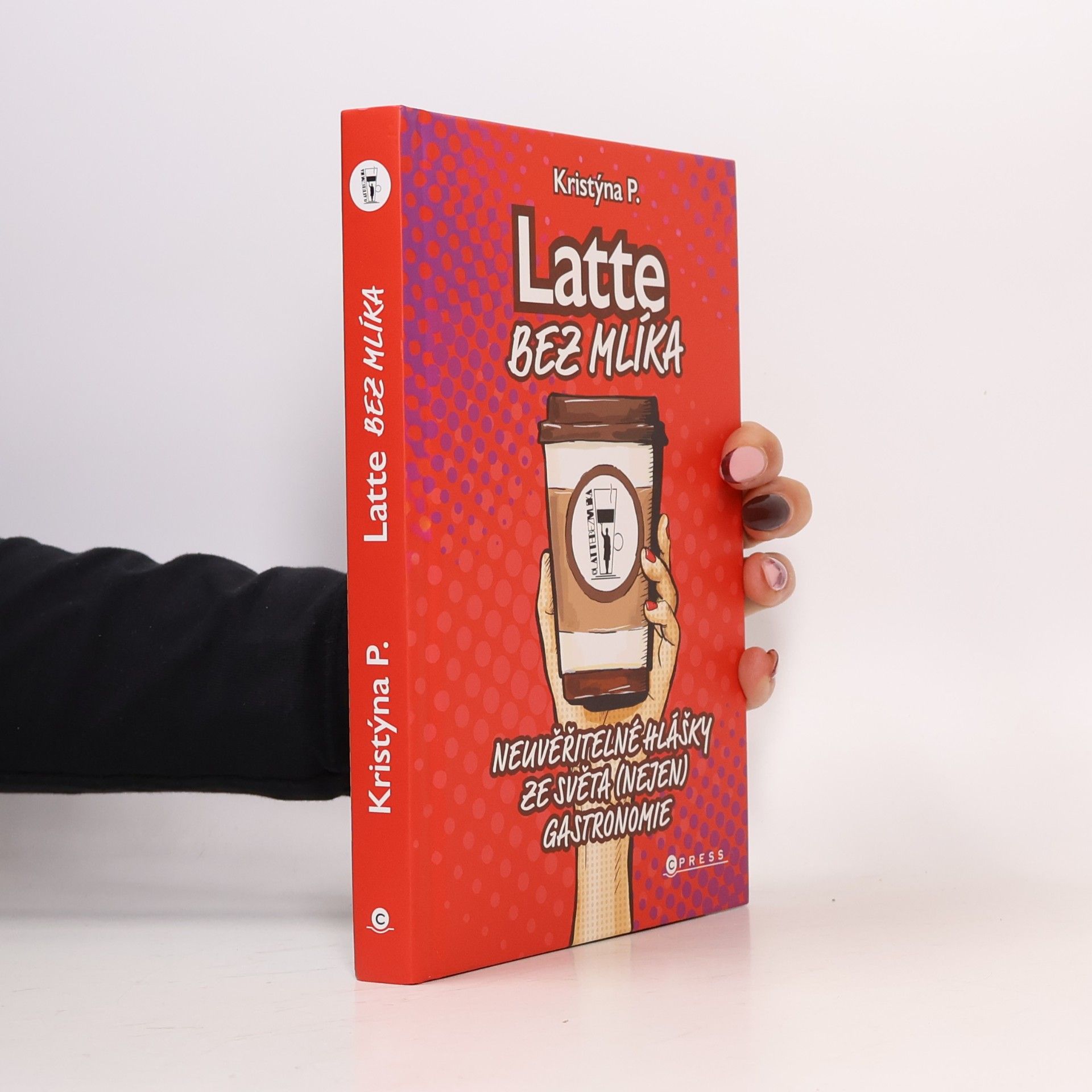 Kristýna P Latte bez mlíka : neuvěřitelné hlášky ze světa (nejen) gastronomie