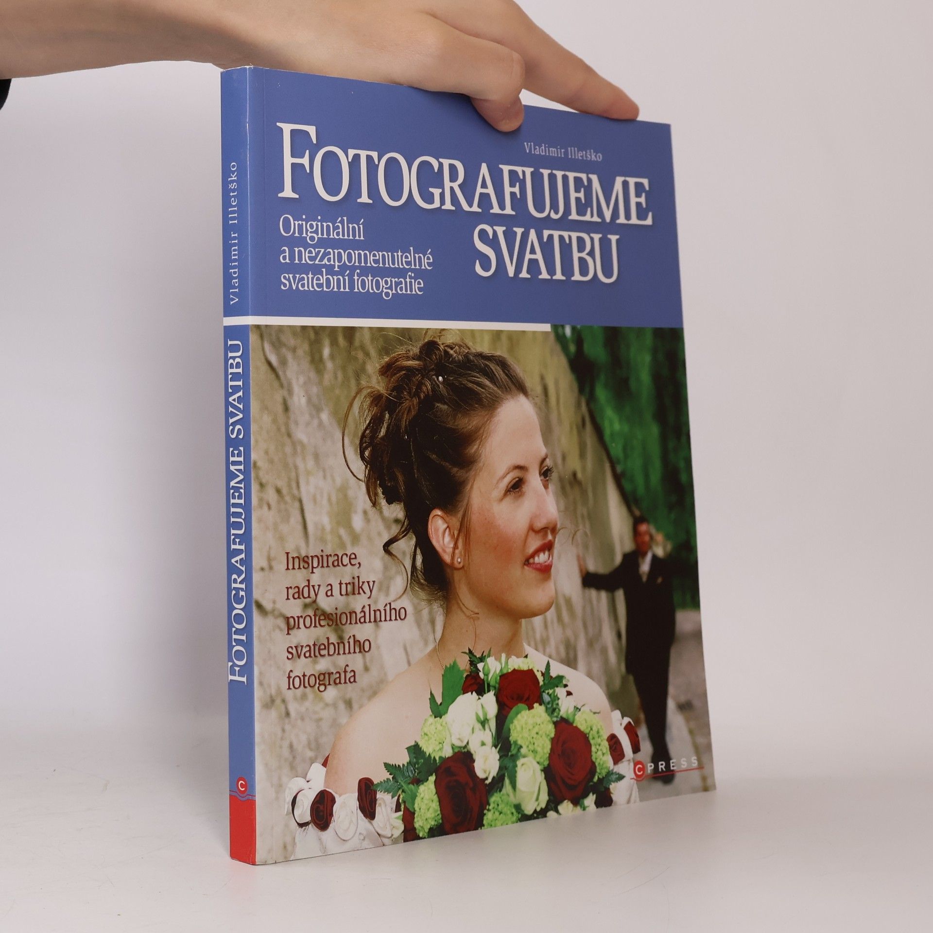 Vladimir Illetško Fotografujeme svatbu. Originální a nezapomenutelné svatební fotografie