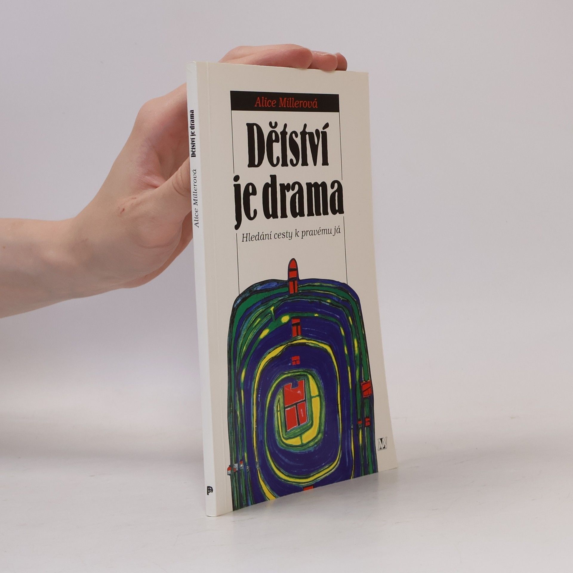 Alice Miller Dětství je drama. Hledání cesty k pravému já