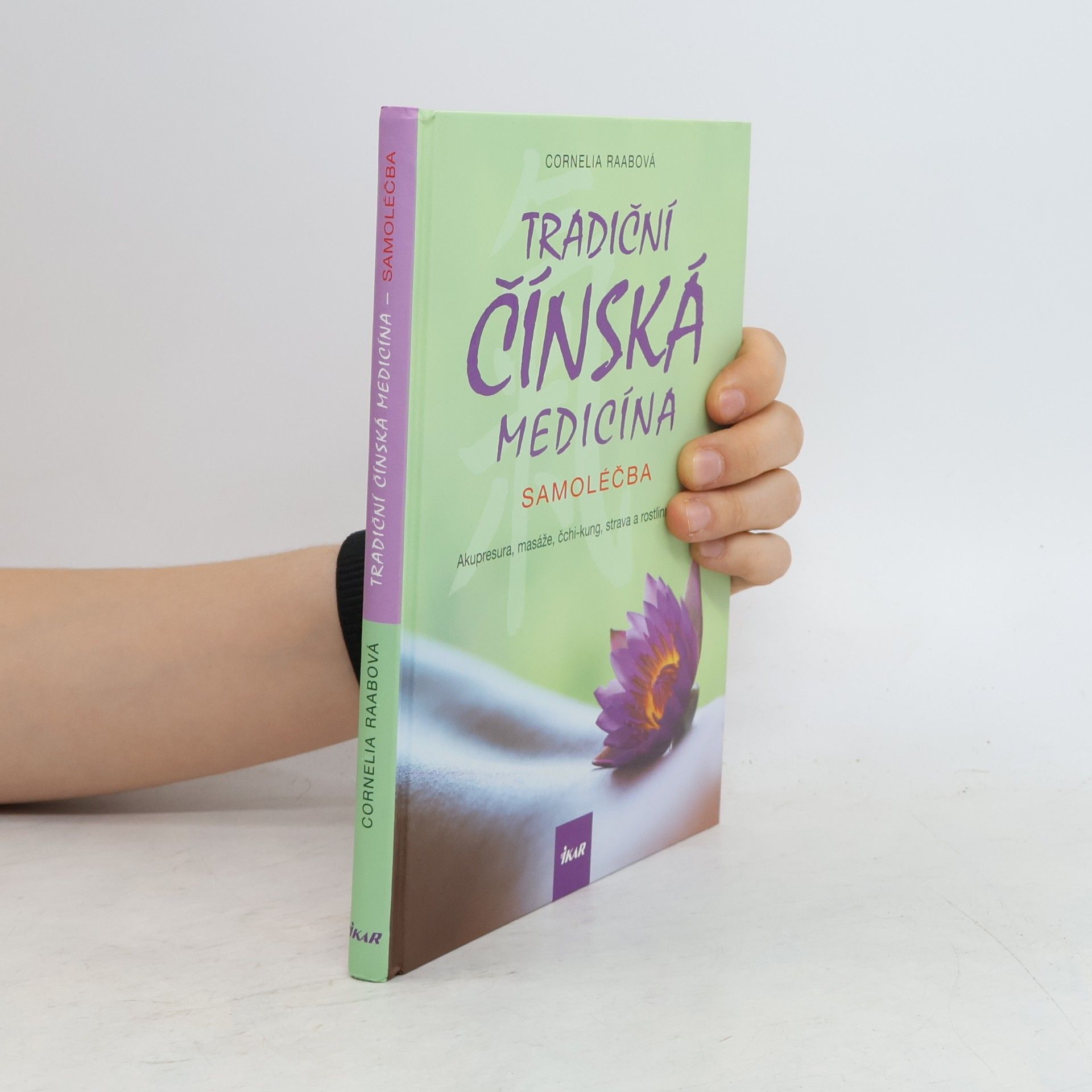 Cornelia Raab Tradiční čínská medicína - Samoléčba - Akupresura, masáže, čchi-kung, strava a rostlinná léčiva