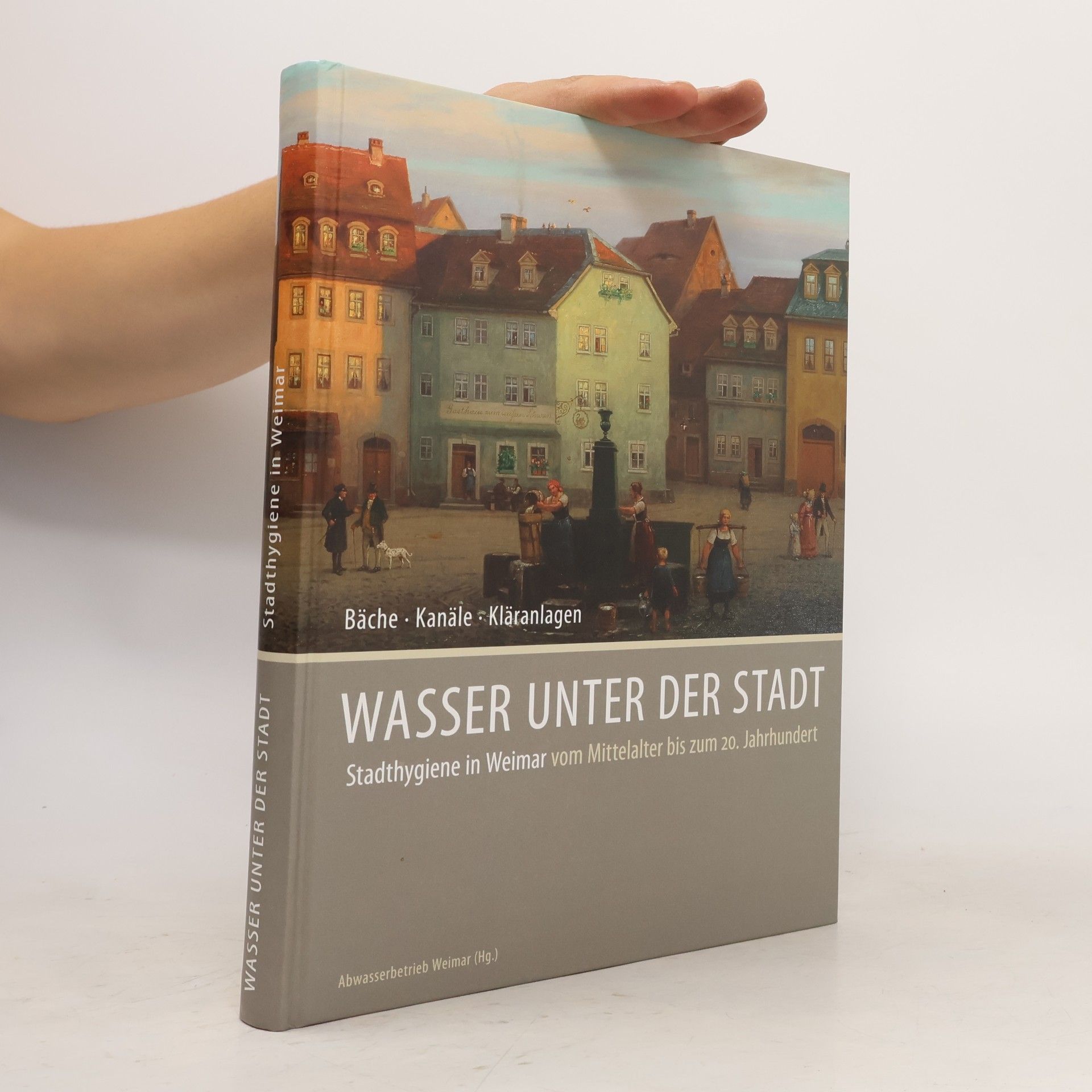 kolektiv Wasser unter der Stadt: Stadthygiene in Weimar vom Mittelalter bis zum 20. Jahrhundert